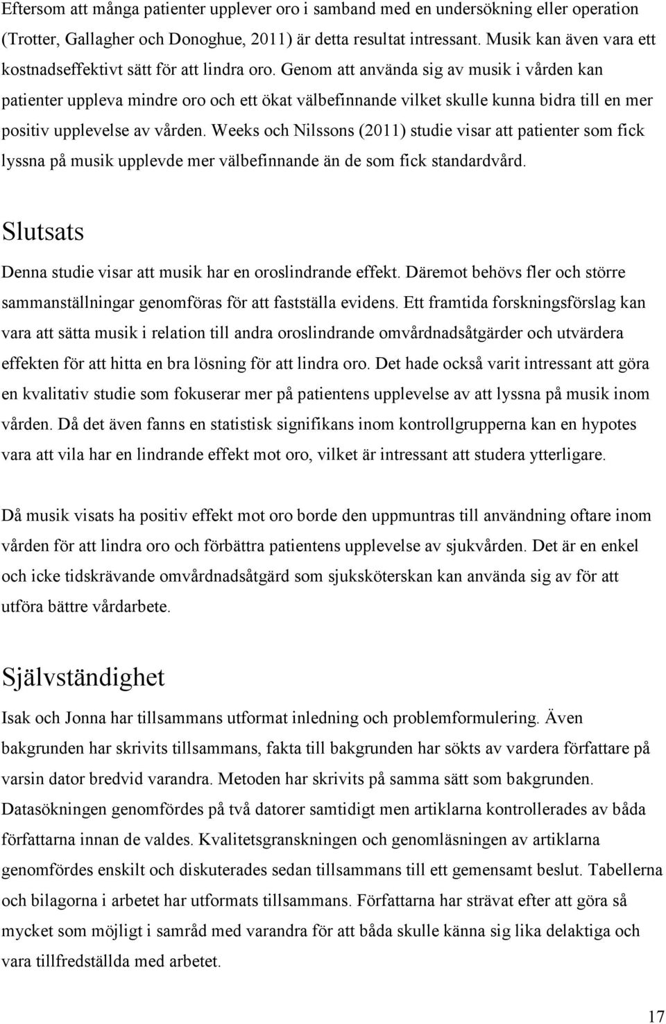 Genom att använda sig av musik i vården kan patienter uppleva mindre oro och ett ökat välbefinnande vilket skulle kunna bidra till en mer positiv upplevelse av vården.