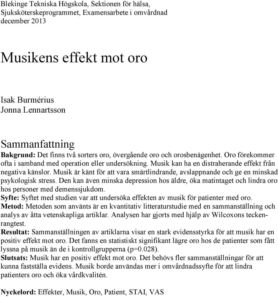 Musik är känt för att vara smärtlindrande, avslappnande och ge en minskad psykologisk stress. Den kan även minska depression hos äldre, öka matintaget och lindra oro hos personer med demenssjukdom.