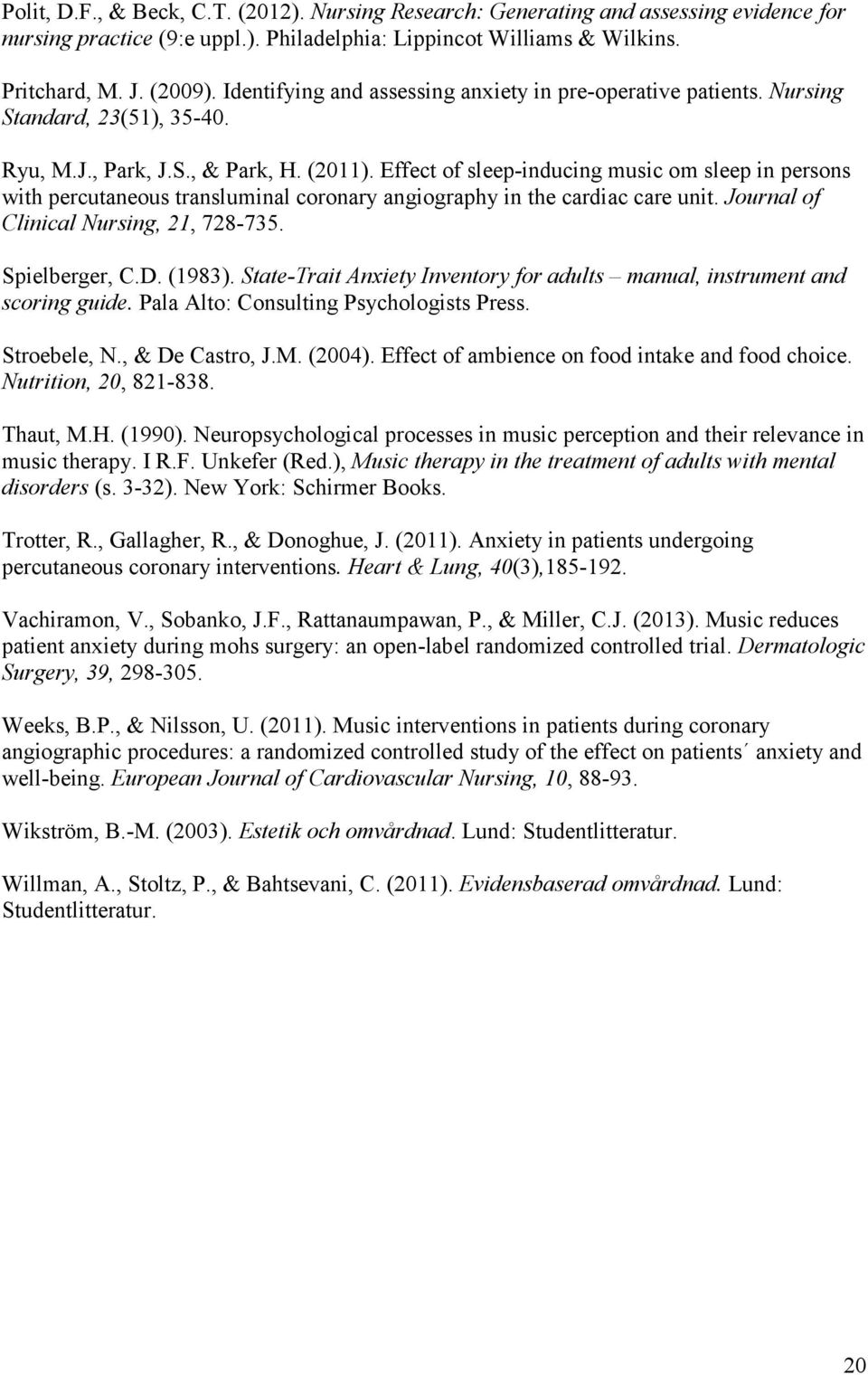 Effect of sleep-inducing music om sleep in persons with percutaneous transluminal coronary angiography in the cardiac care unit. Journal of Clinical Nursing, 21, 728-735. Spielberger, C.D. (1983).