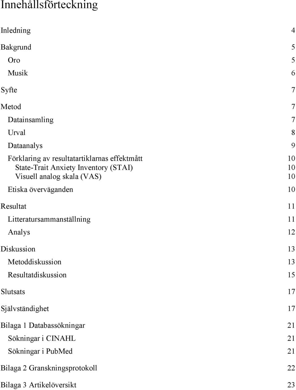 Resultat 11 Litteratursammanställning 11 Analys 12 Diskussion 13 Metoddiskussion 13 Resultatdiskussion 15 Slutsats 17