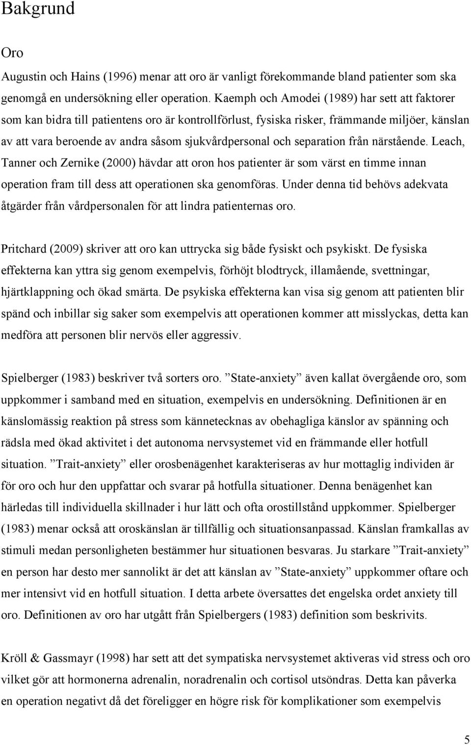 och separation från närstående. Leach, Tanner och Zernike (2000) hävdar att oron hos patienter är som värst en timme innan operation fram till dess att operationen ska genomföras.
