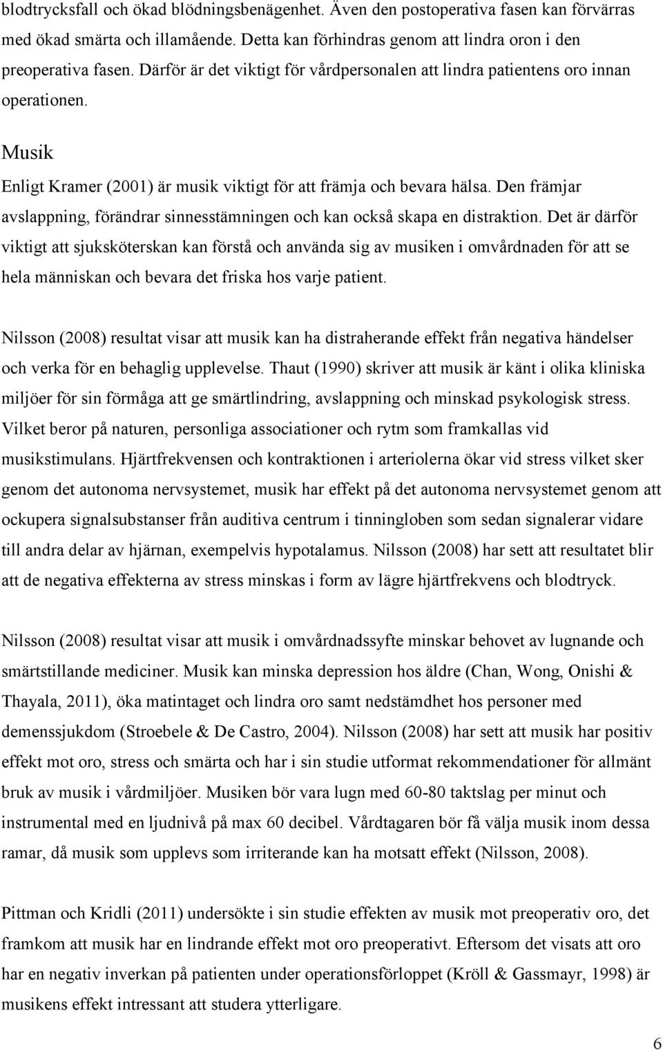 Den främjar avslappning, förändrar sinnesstämningen och kan också skapa en distraktion.