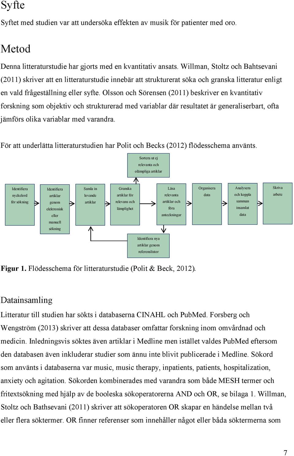 Olsson och Sörensen (2011) beskriver en kvantitativ forskning som objektiv och strukturerad med variablar där resultatet är generaliserbart, ofta jämförs olika variablar med varandra.