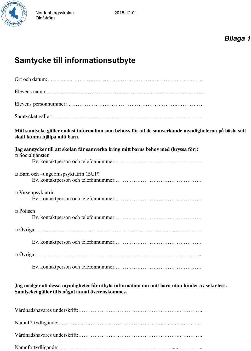 Jag samtycker till att skolan får samverka kring mitt barns behov med (kryssa för): Socialtjänsten Barn och ungdomspsykiatrin (BUP) Vuxenpsykiatrin Polisen Övriga:.