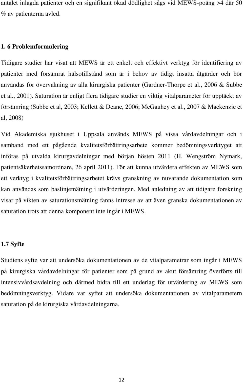 bör användas för övervakning av alla kirurgiska patienter (Gardner-Thorpe et al., 2006 & Subbe et al., 2001).