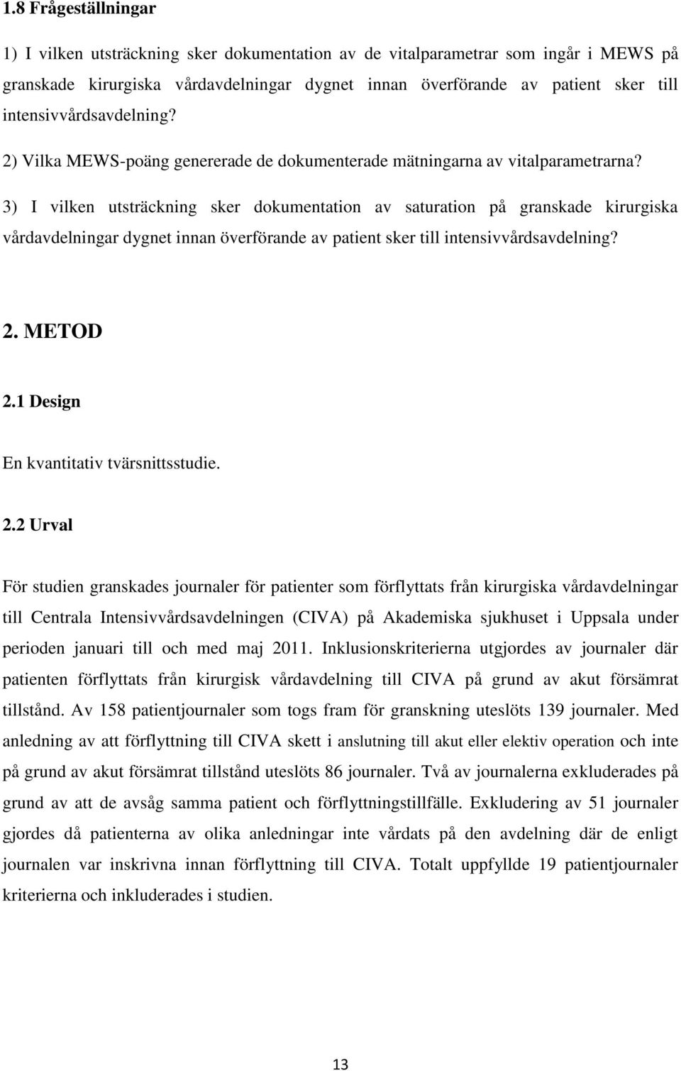 3) I vilken utsträckning sker dokumentation av saturation på granskade kirurgiska vårdavdelningar dygnet innan överförande av patient sker till intensivvårdsavdelning? 2. METOD 2.