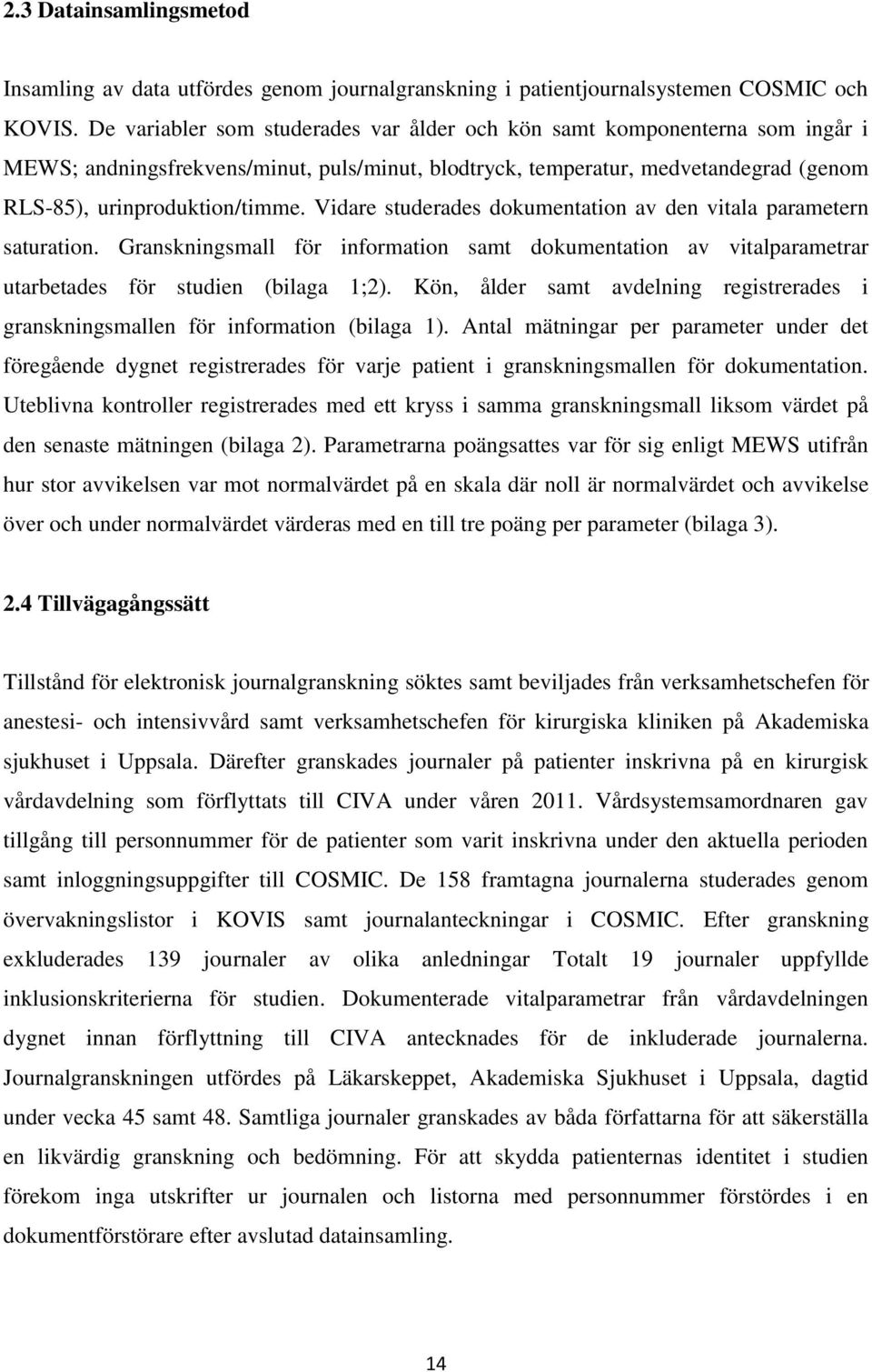 Vidare studerades dokumentation av den vitala parametern saturation. Granskningsmall för information samt dokumentation av vitalparametrar utarbetades för studien (bilaga 1;2).
