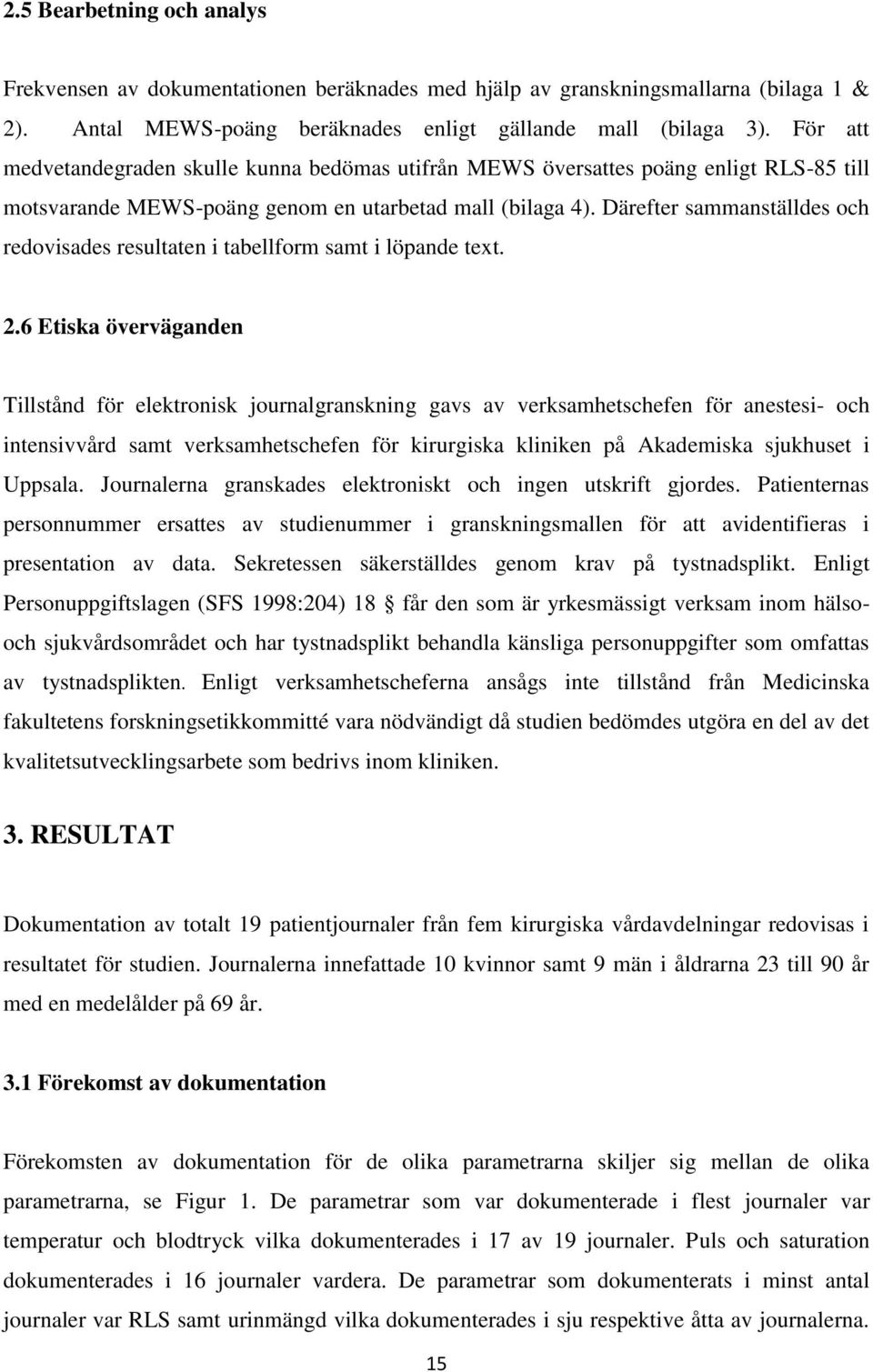 Därefter sammanställdes och redovisades resultaten i tabellform samt i löpande text. 2.