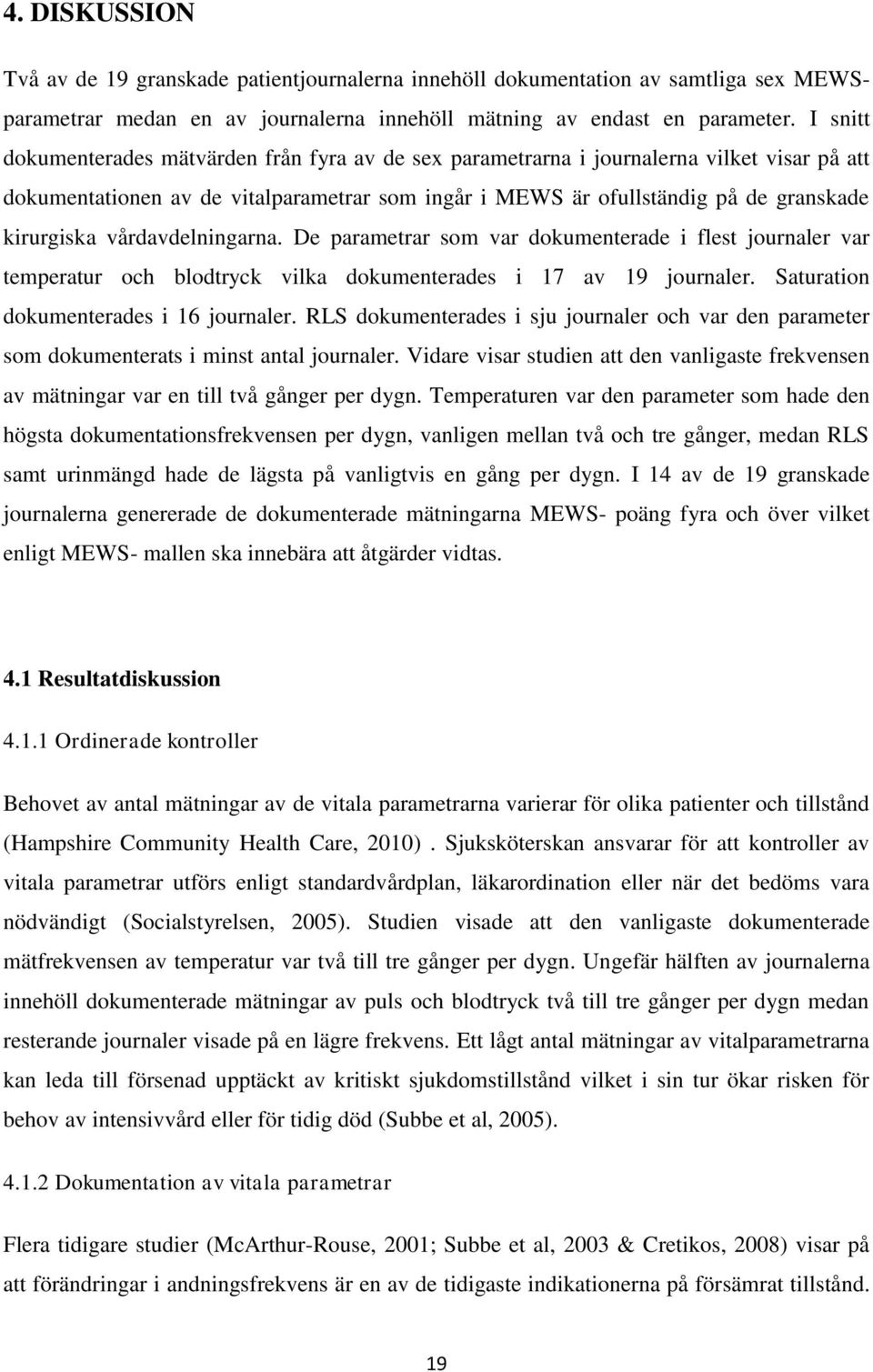 vårdavdelningarna. De parametrar som var dokumenterade i flest journaler var temperatur och blodtryck vilka dokumenterades i 17 av 19 journaler. Saturation dokumenterades i 16 journaler.