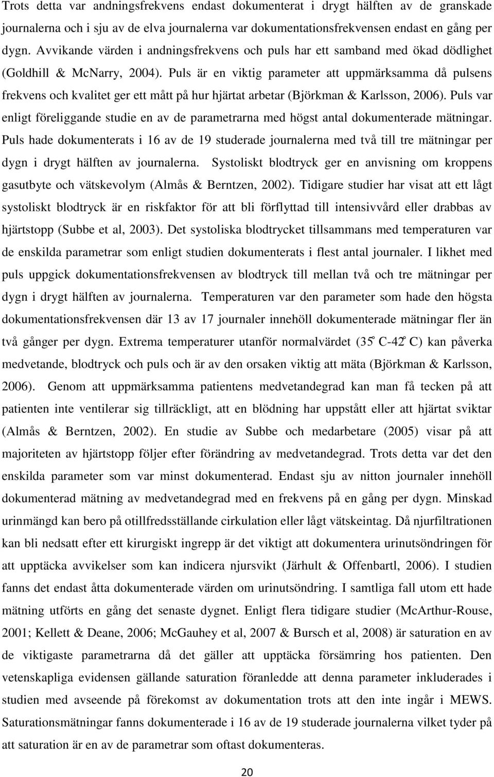 Puls är en viktig parameter att uppmärksamma då pulsens frekvens och kvalitet ger ett mått på hur hjärtat arbetar (Björkman & Karlsson, 2006).
