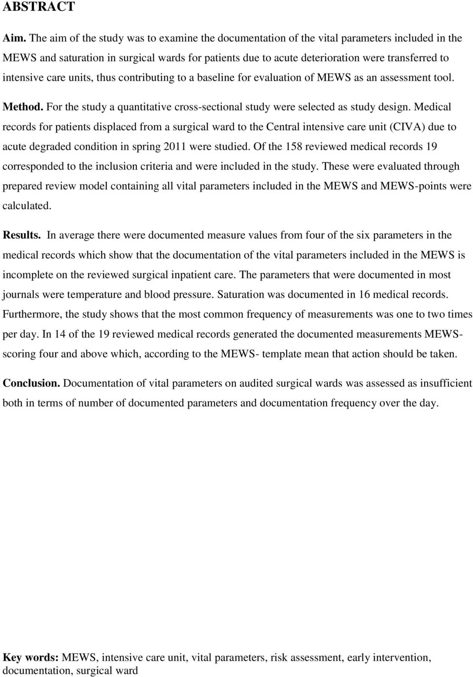 intensive care units, thus contributing to a baseline for evaluation of MEWS as an assessment tool. Method. For the study a quantitative cross-sectional study were selected as study design.
