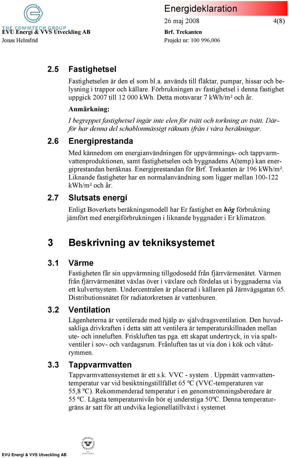 Därför har denna del schablonmässigt räknats ifrån i våra beräkningar. 2.