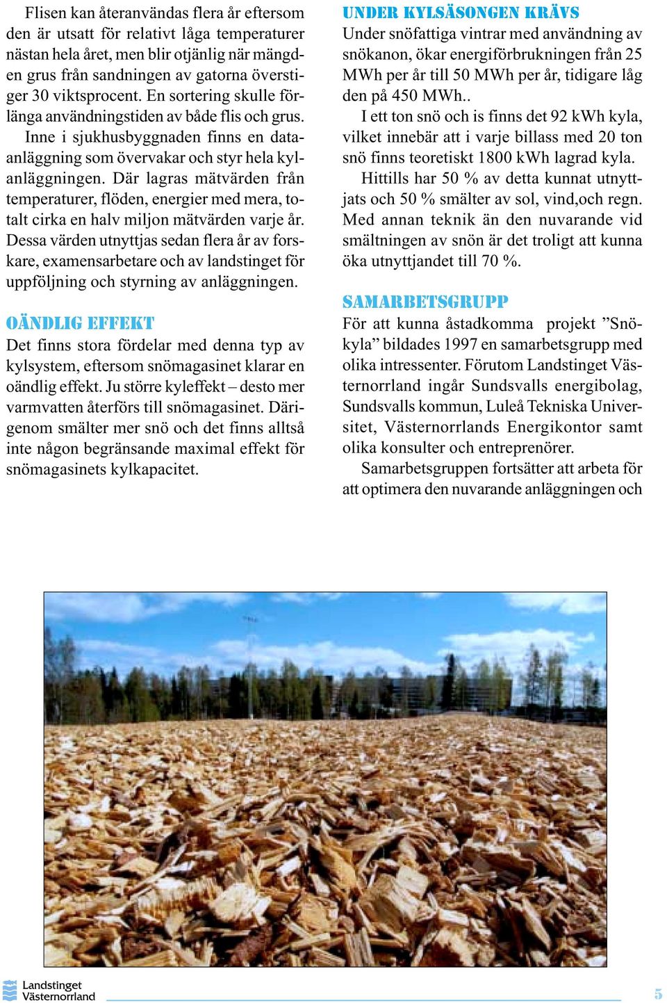 Där lagras mätvärden från temperaturer, flöden, energier med mera, totalt cirka en halv miljon mätvärden varje år.