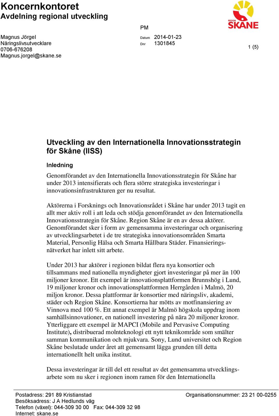 under 2013 intensifierats och flera större strategiska investeringar i innovationsinfrastrukturen ger nu resultat.