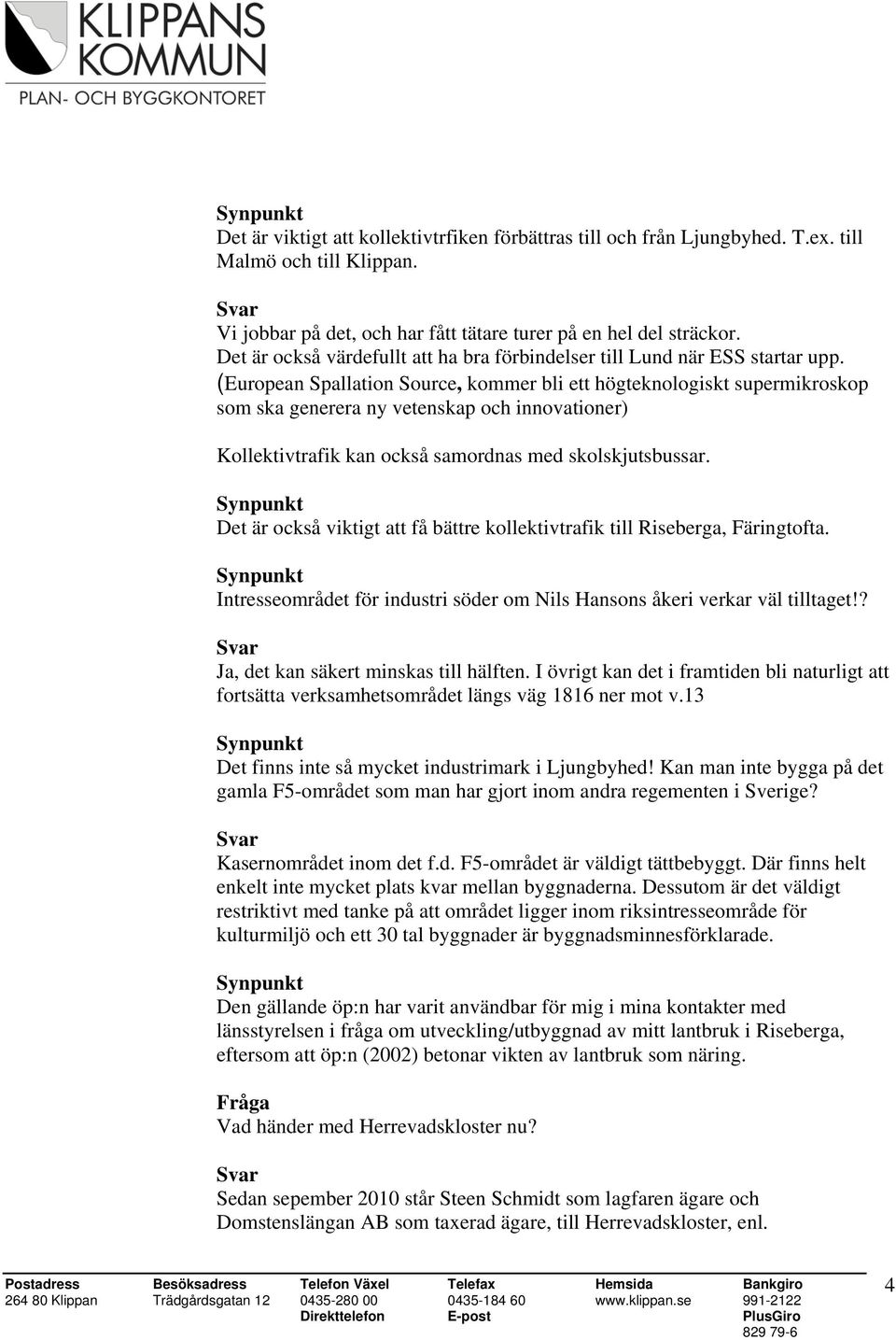 (European Spallation Source, kommer bli ett högteknologiskt supermikroskop som ska generera ny vetenskap och innovationer) Kollektivtrafik kan också samordnas med skolskjutsbussar.