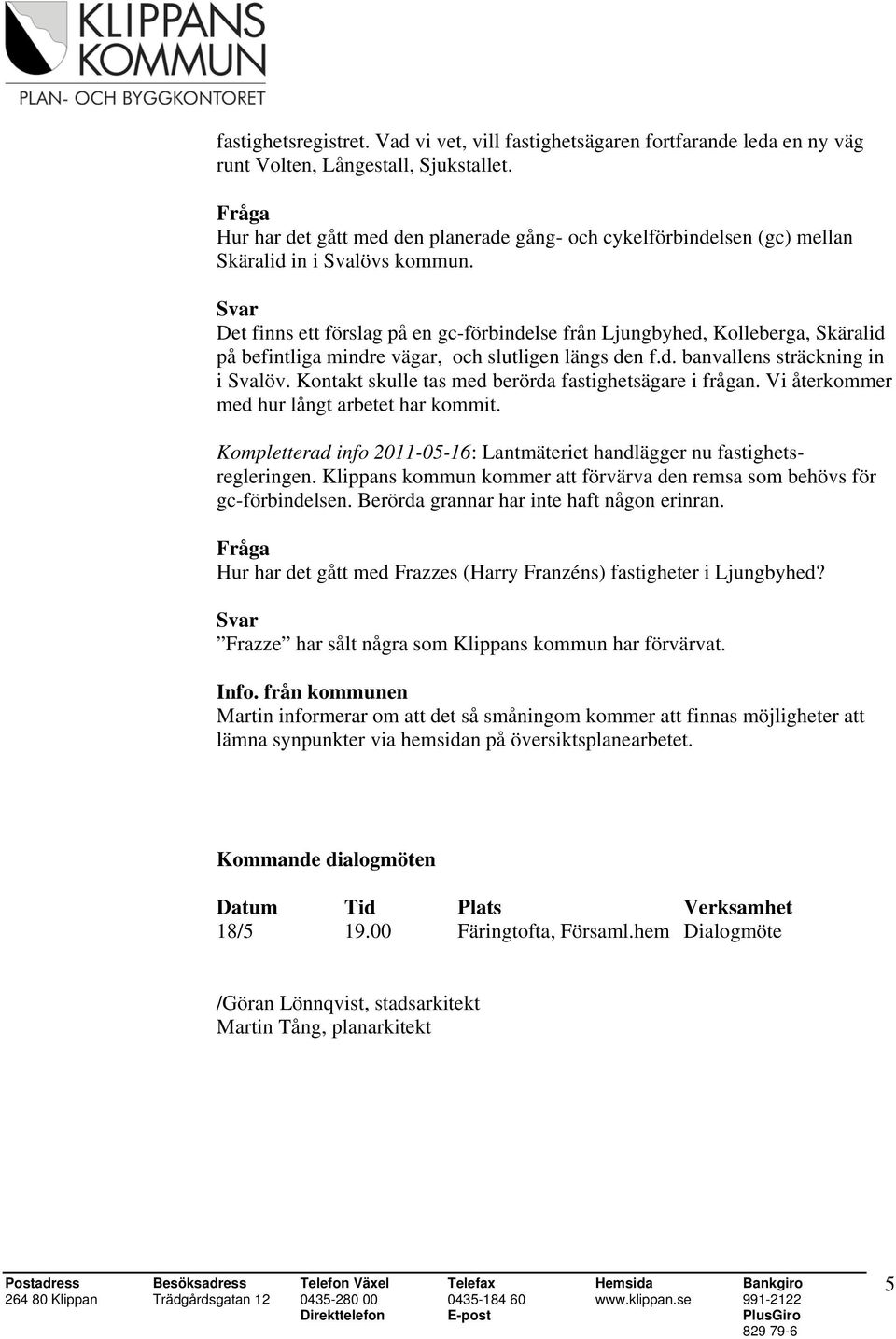 Det finns ett förslag på en gc-förbindelse från Ljungbyhed, Kolleberga, Skäralid på befintliga mindre vägar, och slutligen längs den f.d. banvallens sträckning in i Svalöv.