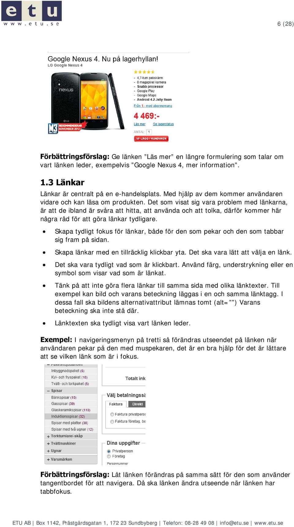 Det sm visat sig vara prblem med länkarna, är att de ibland är svåra att hitta, att använda ch att tlka, därför kmmer här några råd för att göra länkar tydligare.