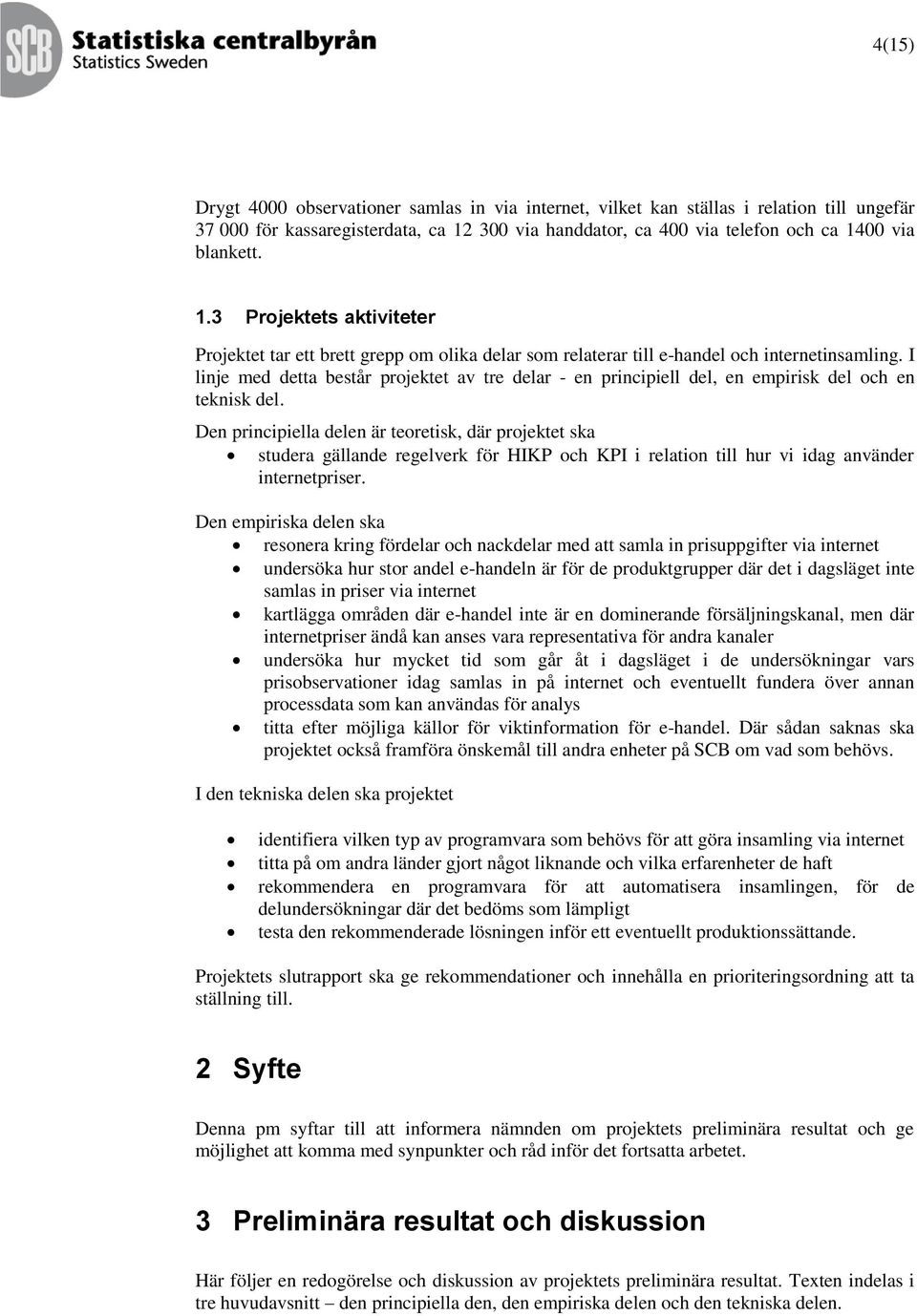 I linje med detta består projektet av tre delar - en principiell del, en empirisk del och en teknisk del.