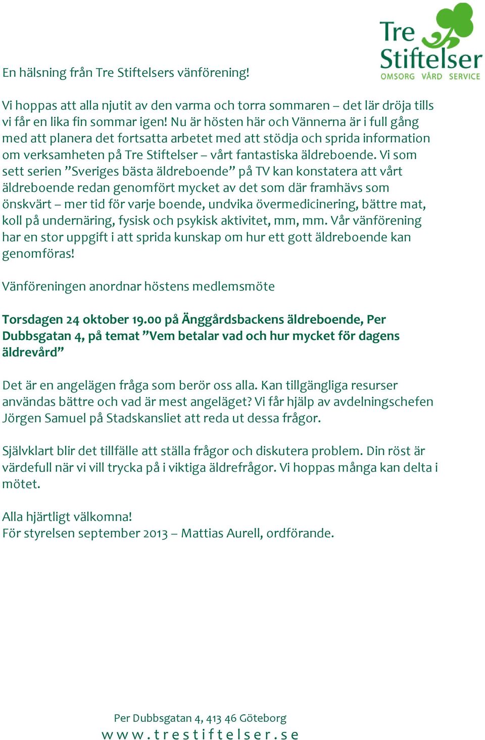 Vi som sett serien Sveriges bästa äldreboende på TV kan konstatera att vårt äldreboende redan genomfört mycket av det som där framhävs som önskvärt mer tid för varje boende, undvika övermedicinering,