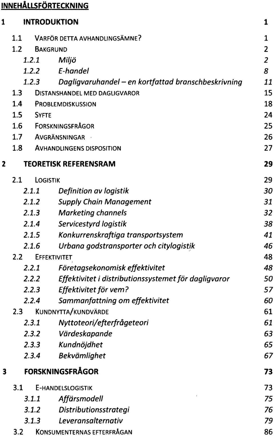 1.2 Supply Chain Management 2.1.3 Marketing channels 2.1.4 Servicestyrd logistik 2.1.5 Konkurrenskraftiga transportsystem 2.1.6 Urbana godstransporter och citylogistik 2.2 EFFEKTIVITET 2.2.1 Företagsekonomisk effektivitet 2.