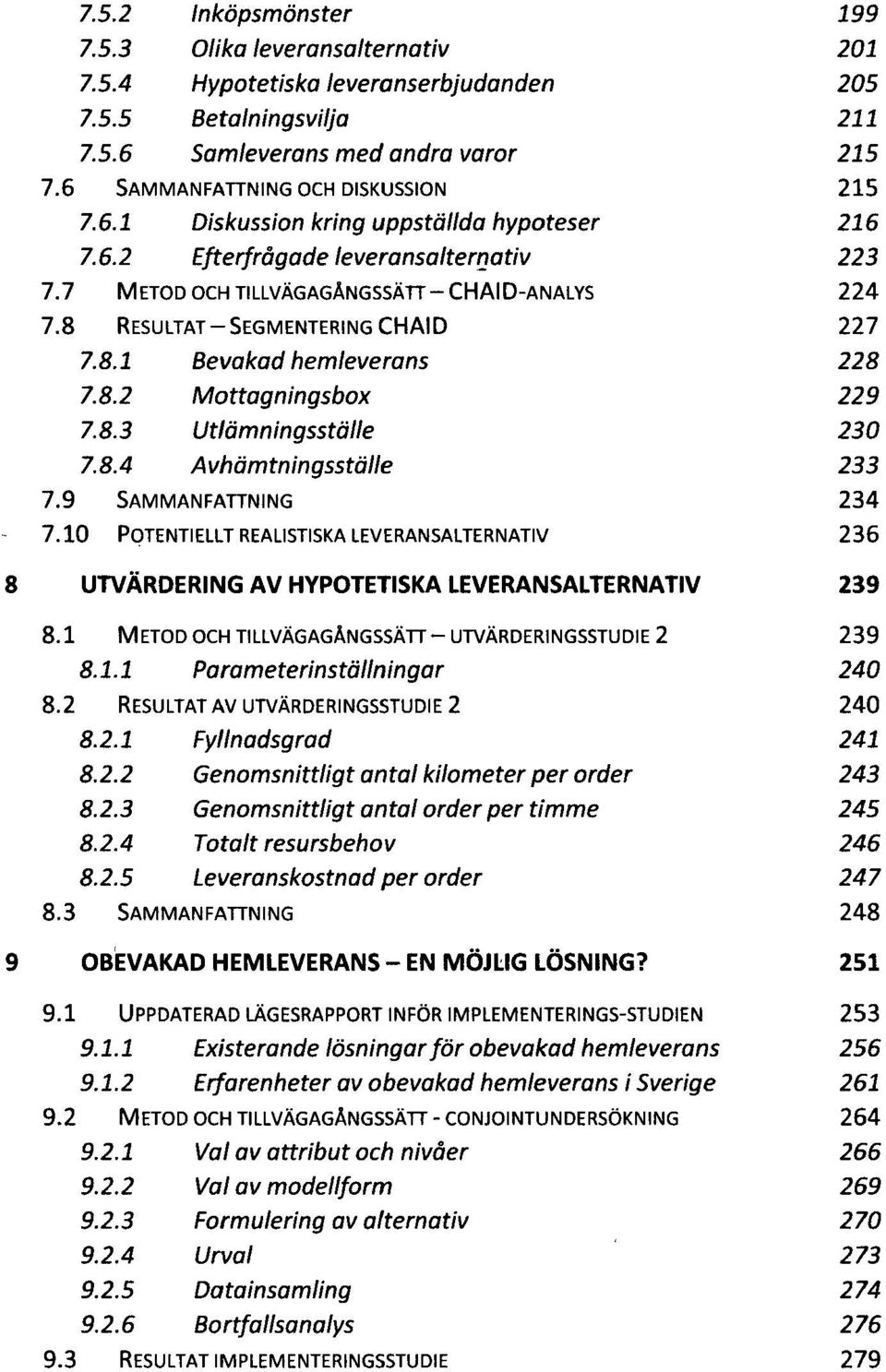 8 RESULTAT - SEGMENTERING CHAID 227 7.8.1 Bevakad hemleverans 228 7.8.2 Mottagningsbox 229 7.8.3 Utlämningsställe 230 7.8.4 Avhämtningsställe 233 7.9 SAMMANFATTNING 234 7.