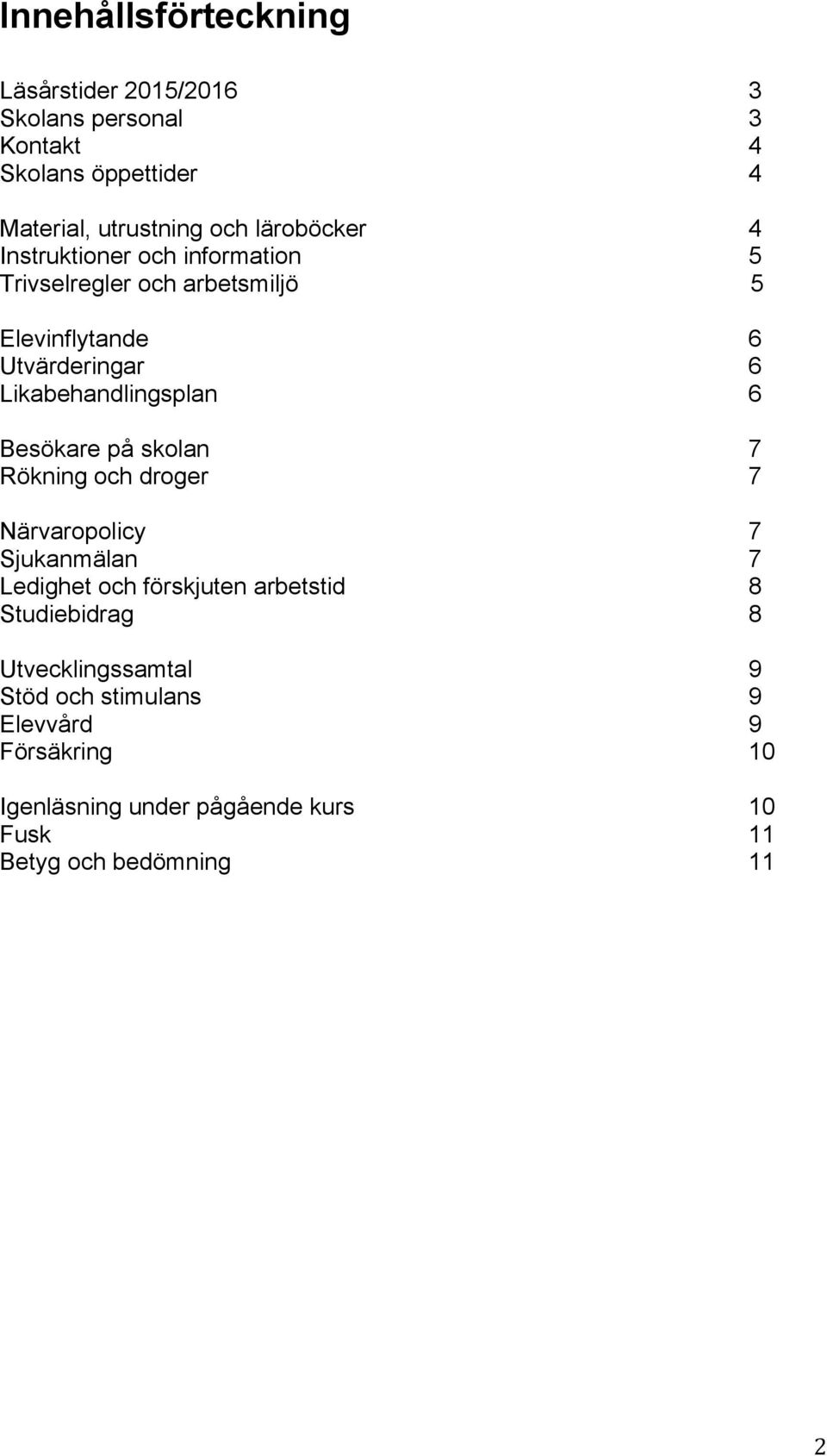 Likabehandlingsplan 6 Besökare på skolan 7 Rökning och droger 7 Närvaropolicy 7 Sjukanmälan 7 Ledighet och förskjuten