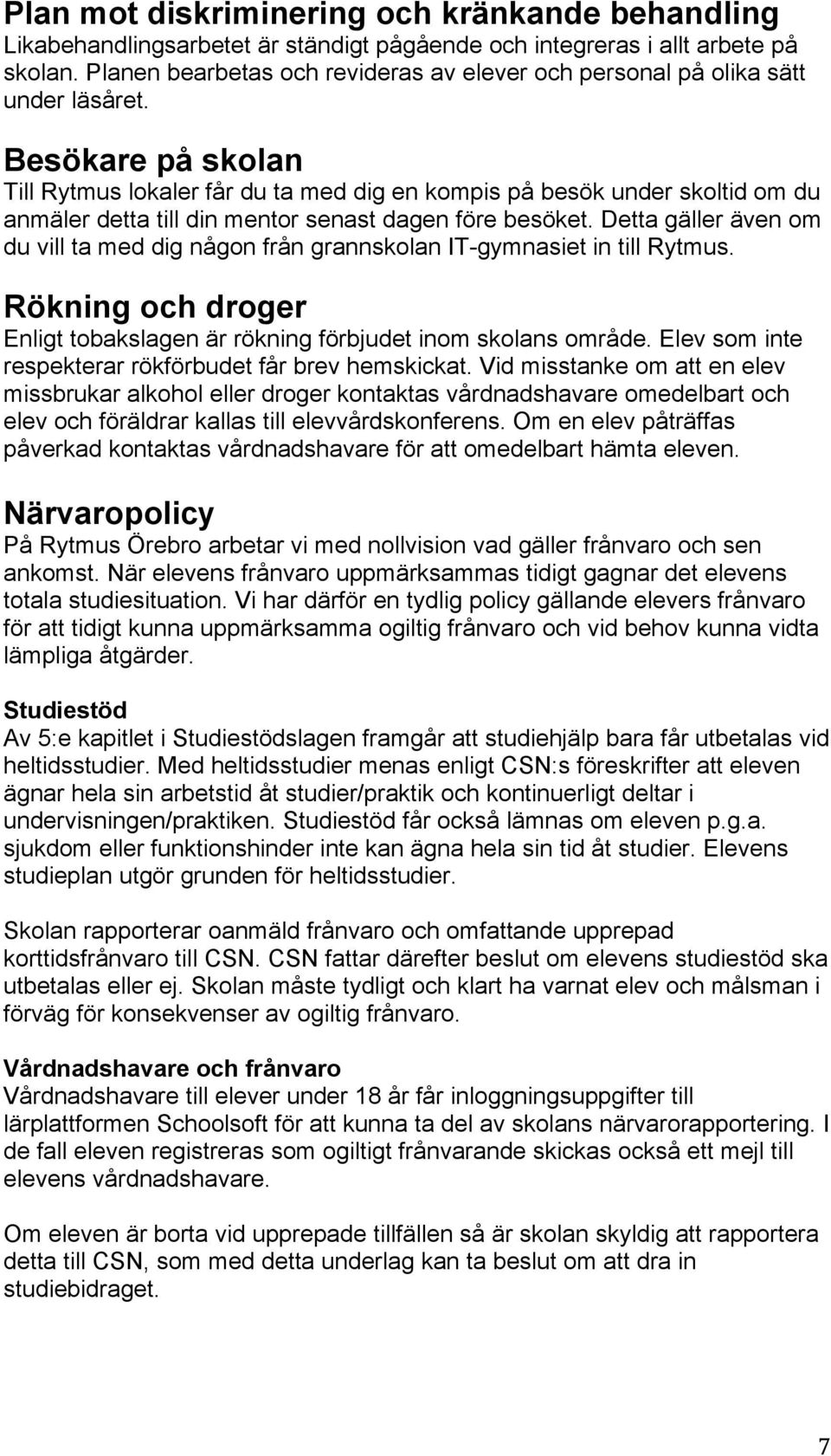 Besökare på skolan Till Rytmus lokaler får du ta med dig en kompis på besök under skoltid om du anmäler detta till din mentor senast dagen före besöket.