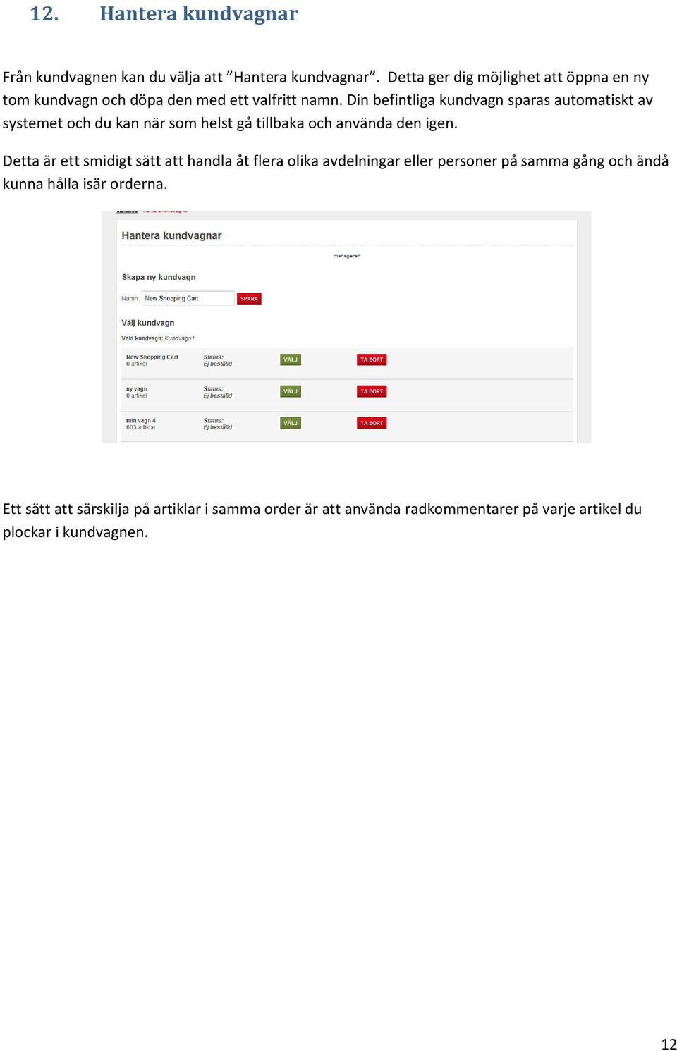 Din befintliga kundvagn sparas automatiskt av systemet och du kan när som helst gå tillbaka och använda den igen.