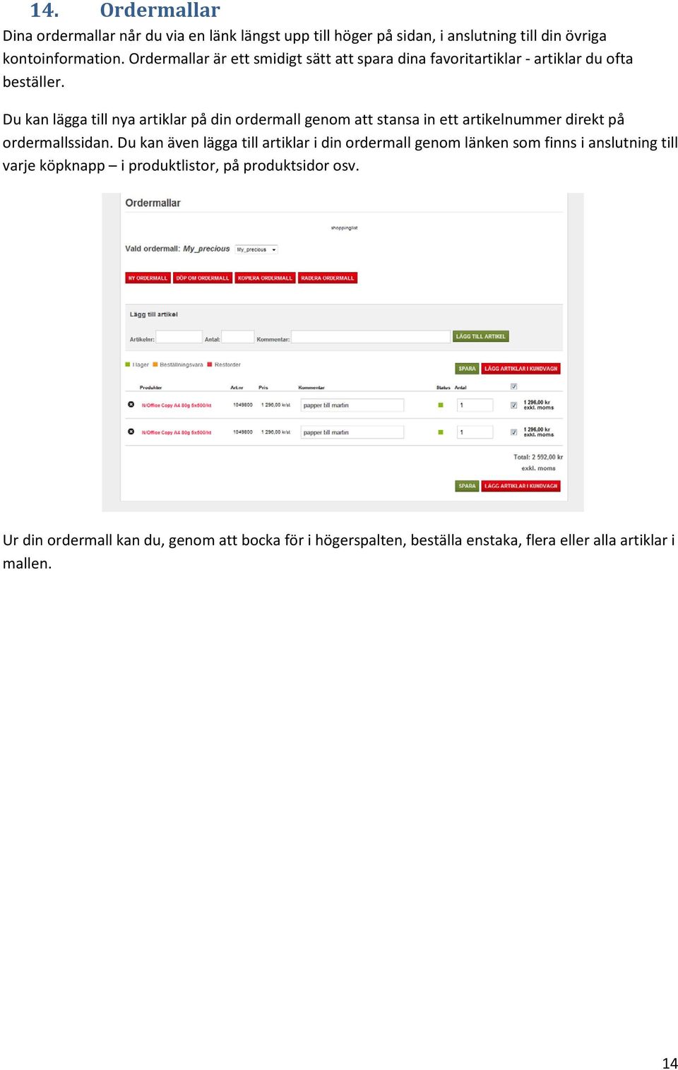 Du kan lägga till nya artiklar på din ordermall genom att stansa in ett artikelnummer direkt på ordermallssidan.