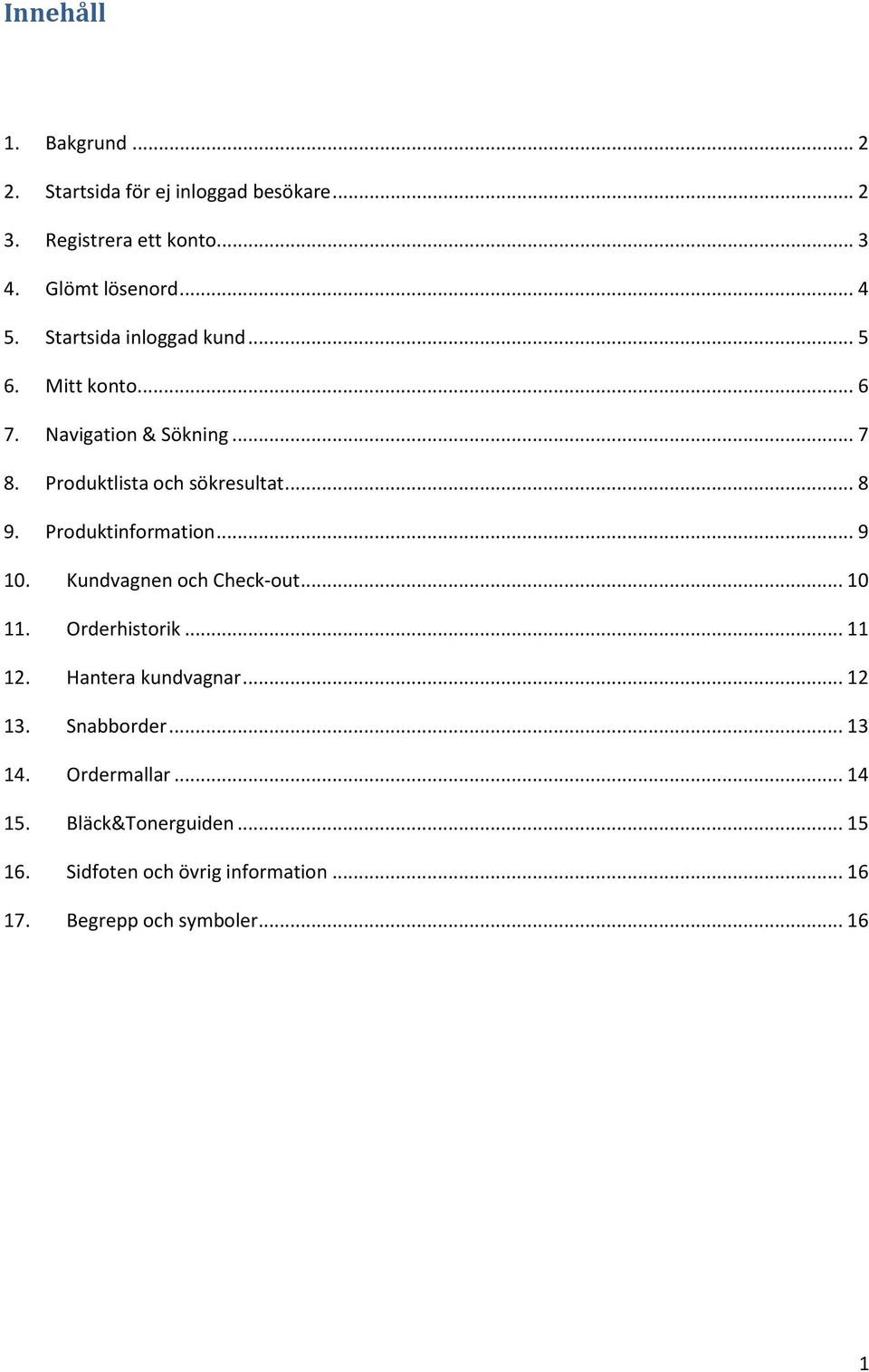 Produktinformation... 9 0. Kundvagnen och Check-out... 0. Orderhistorik... 2. Hantera kundvagnar... 2 3. Snabborder.