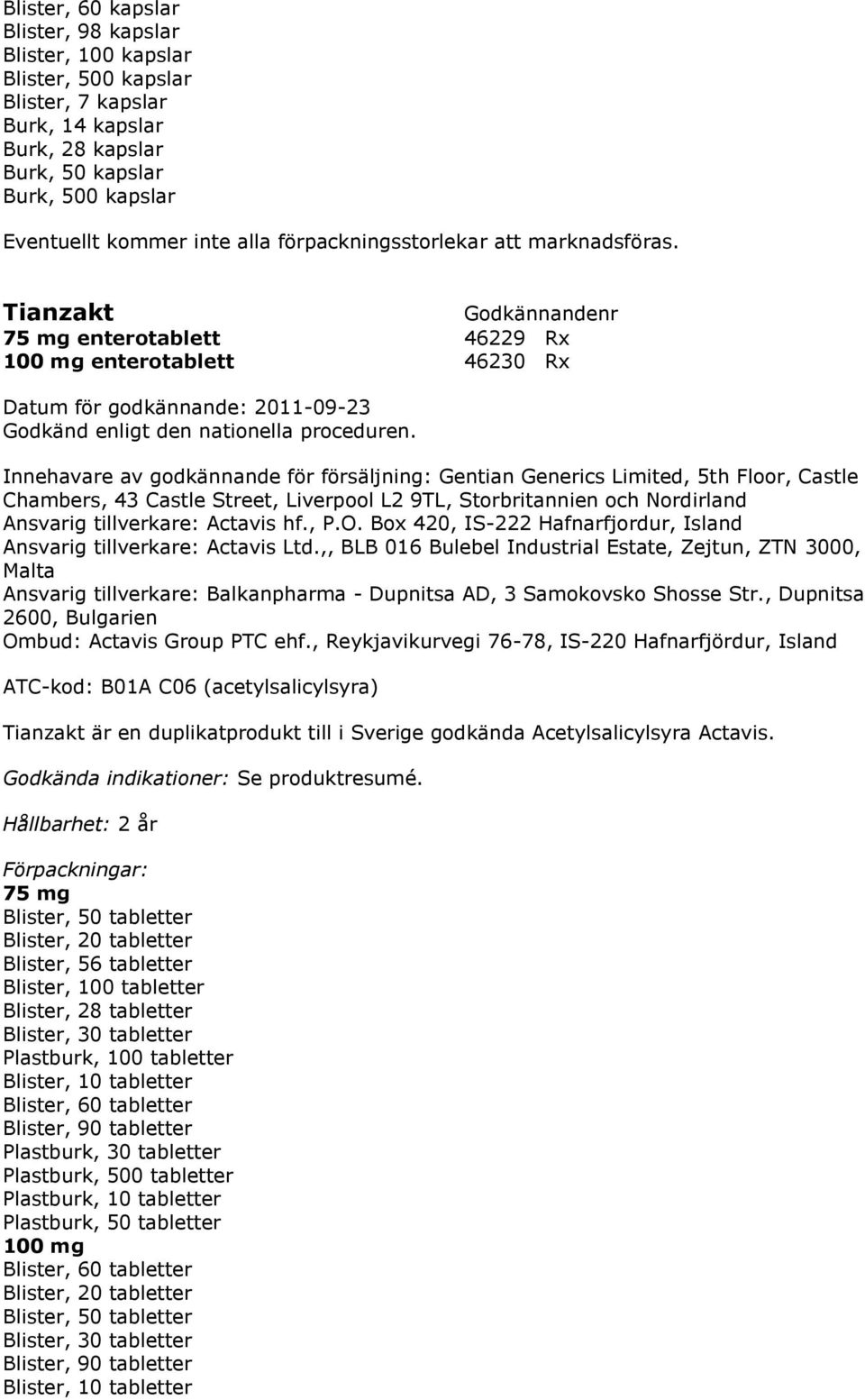 Nordirland Ansvarig tillverkare: Actavis hf., P.O. Box 420, IS-222 Hafnarfjordur, Island Ansvarig tillverkare: Actavis Ltd.