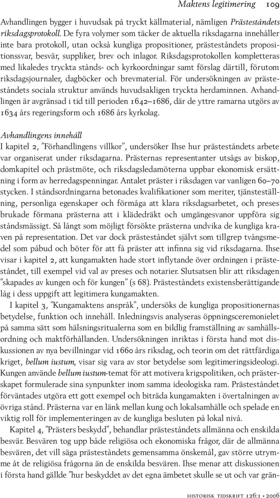 Riksdagsprotokollen kompletteras med likaledes tryckta stånds- och kyrkoordningar samt förslag därtill, förutom riksdagsjournaler, dagböcker och brevmaterial.