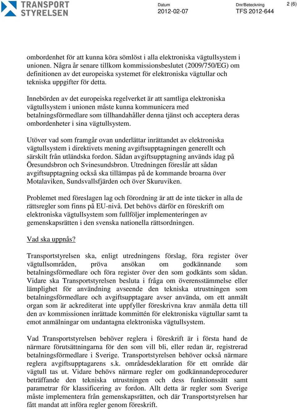 Innebörden av det europeiska regelverket är att samtliga elektroniska vägtullsystem i unionen måste kunna kommunicera med betalningsförmedlare som tillhandahåller denna tjänst och acceptera deras