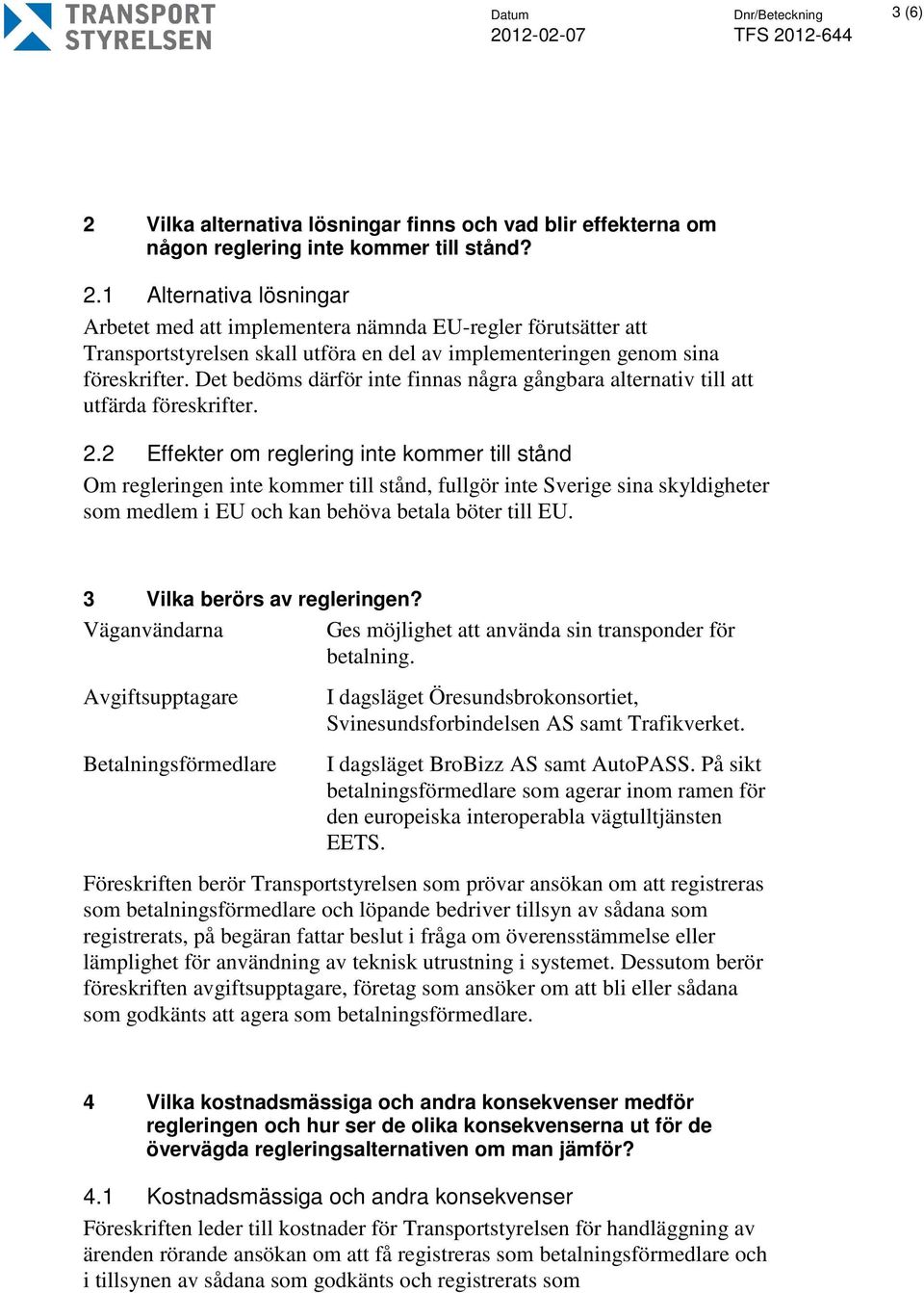 2 Effekter om reglering inte kommer till stånd Om regleringen inte kommer till stånd, fullgör inte Sverige sina skyldigheter som medlem i EU och kan behöva betala böter till EU.