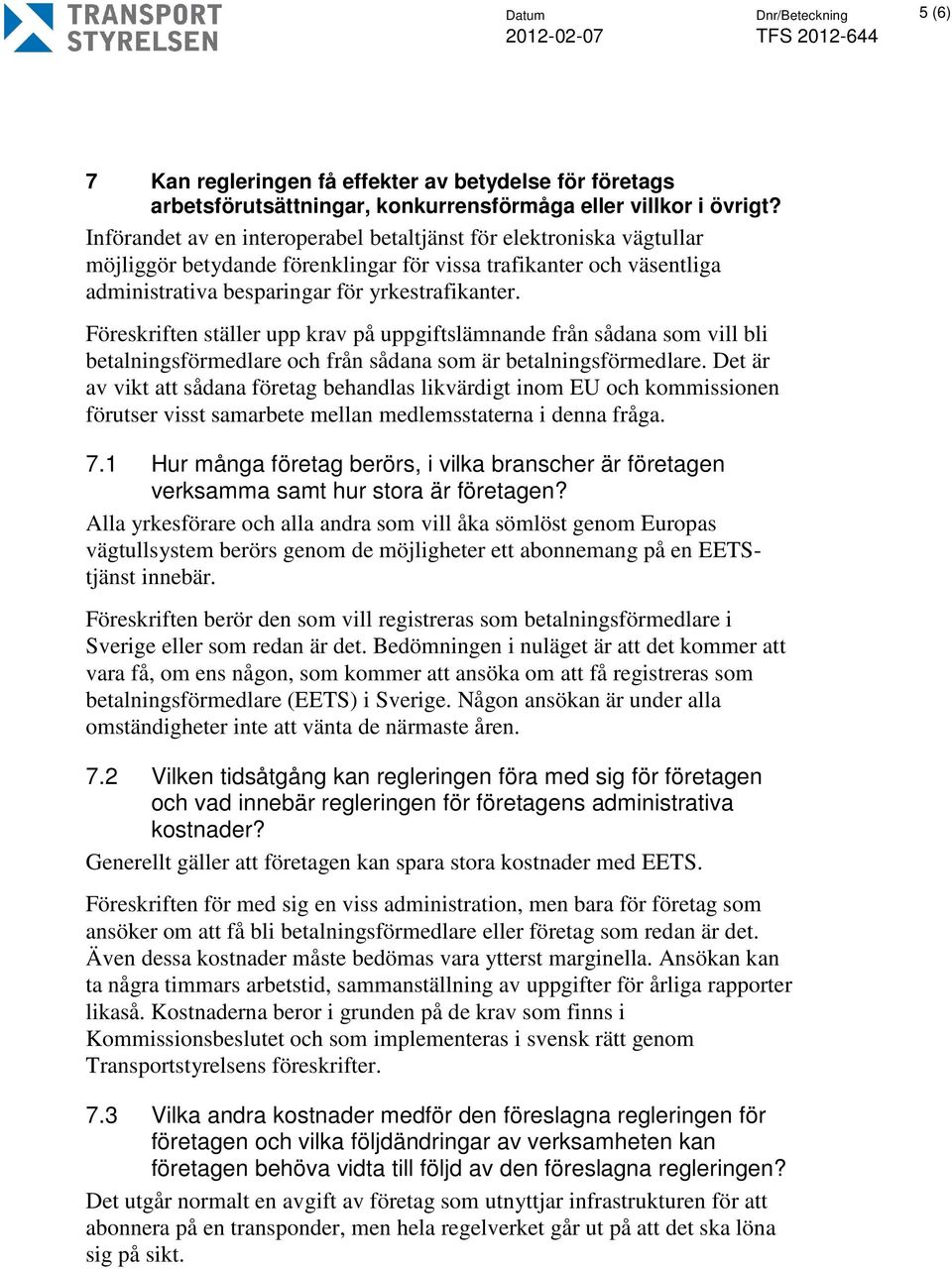 Föreskriften ställer upp krav på uppgiftslämnande från sådana som vill bli betalningsförmedlare och från sådana som är betalningsförmedlare.