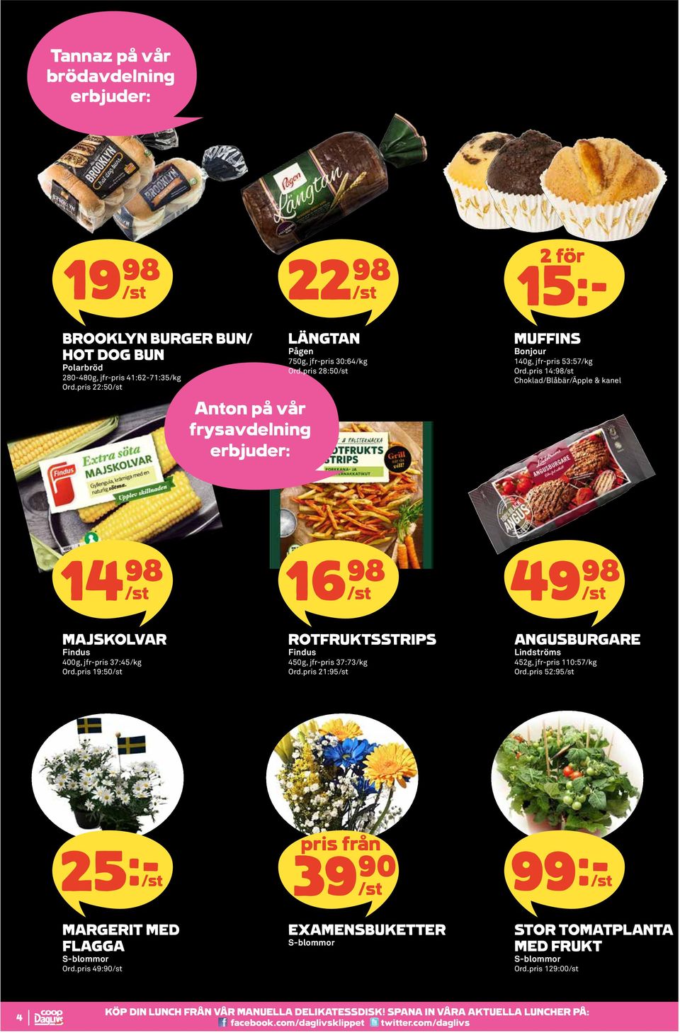 pris 14:98 Choklad/Blåbär/Äpple & kanel MAJSKOLVAR Findus 400g, jfr-pris 37:45/kg Ord.pris 19:50 16 98 ROTFRUKTSSTRIPS Findus 450g, jfr-pris 37:73/kg Ord.