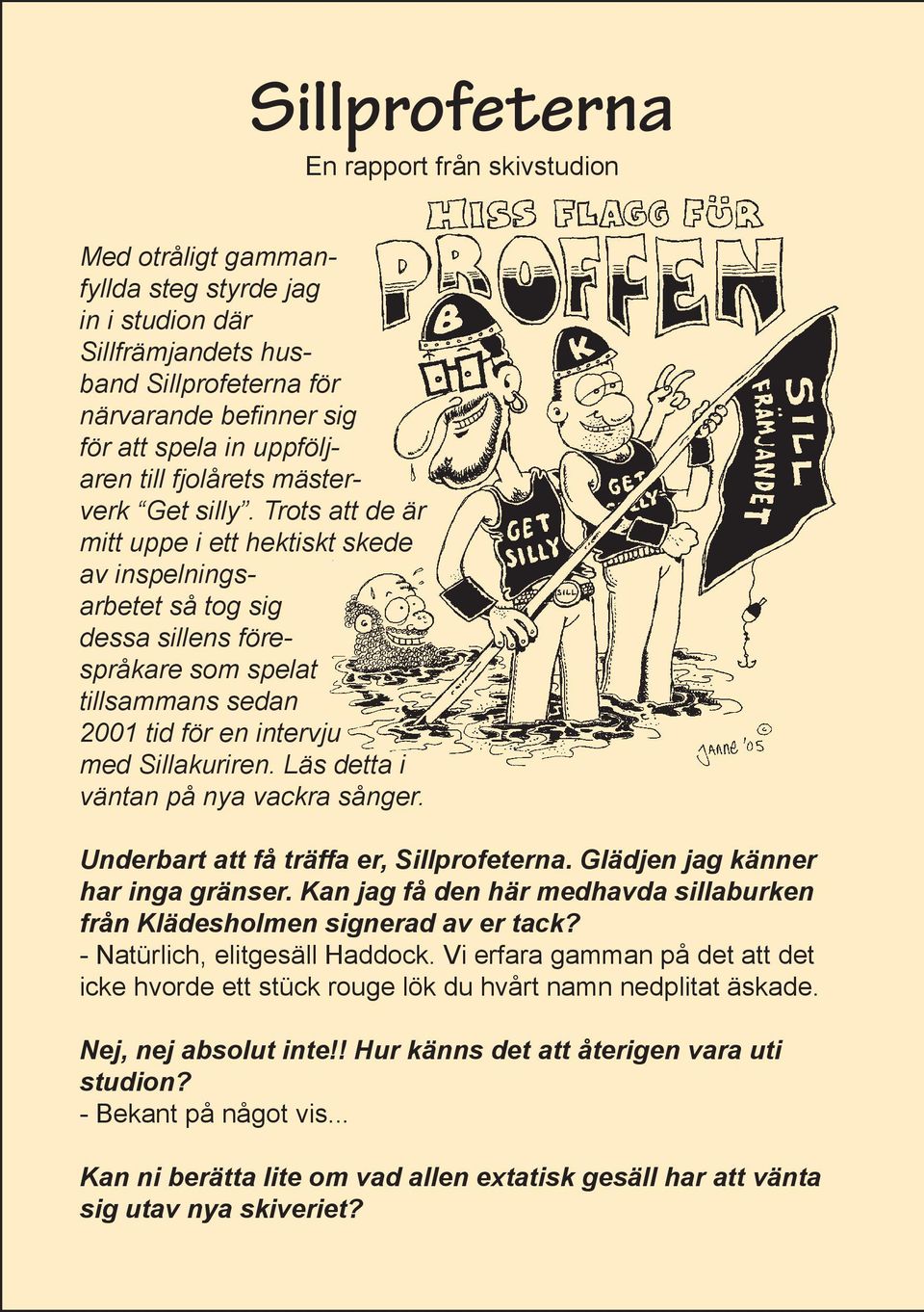 Trots att de är mitt uppe i ett hektiskt skede av inspelningsarbetet så tog sig dessa sillens förespråkare som spelat tillsammans sedan 2001 tid för en intervju med Sillakuriren.
