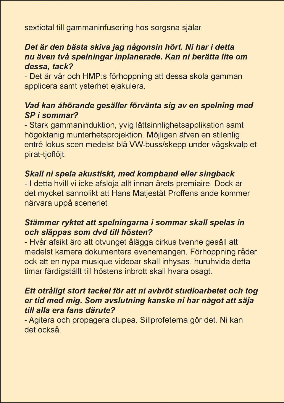 - Stark gammaninduktion, yvig lättsinnlighetsapplikation samt högoktanig munterhetsprojektion. Möjligen äfven en stilenlig entré lokus scen medelst blå VW-buss/skepp under vågskvalp et pirat-tjo öjt.