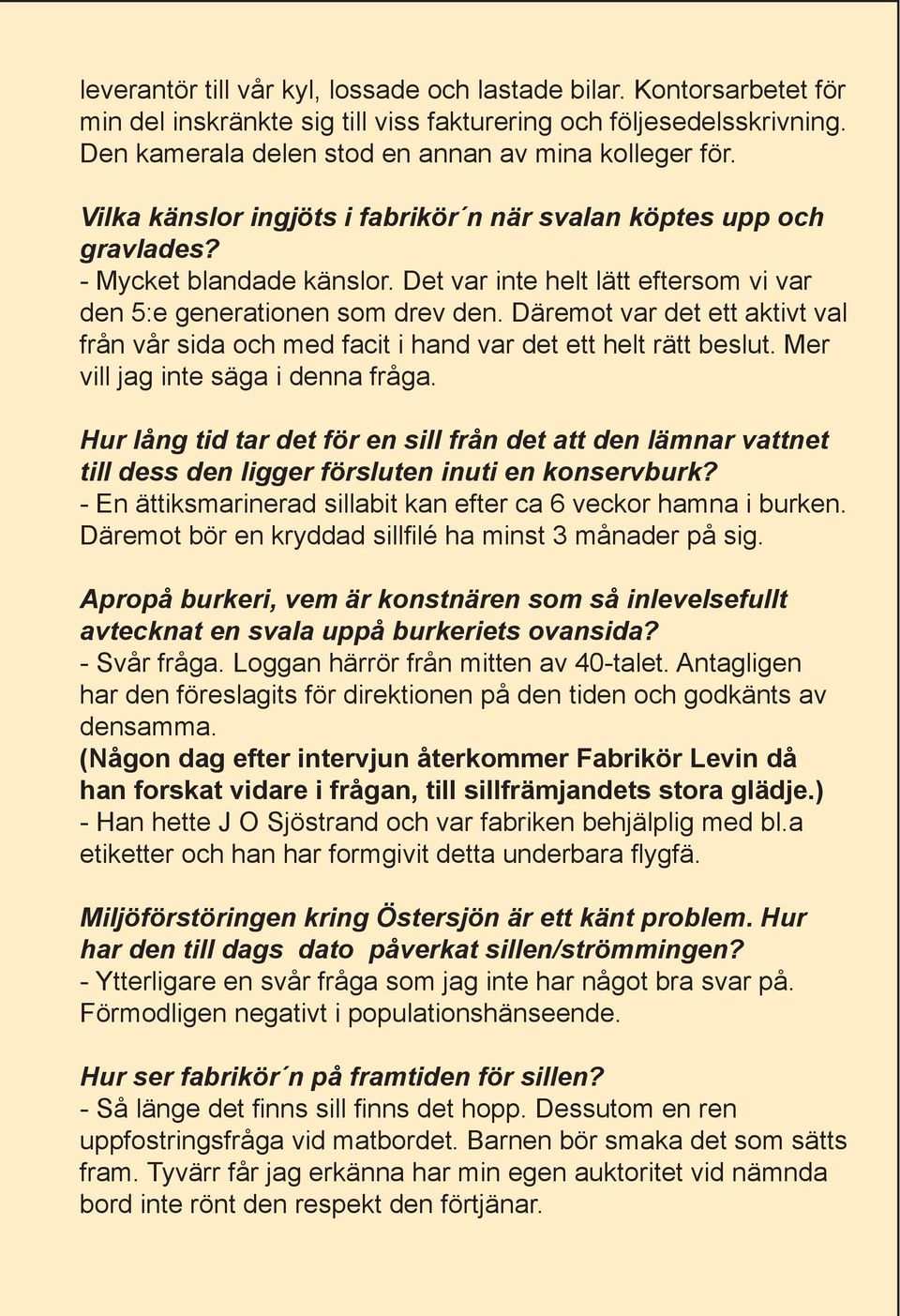 Däremot var det ett aktivt val från vår sida och med facit i hand var det ett helt rätt beslut. Mer vill jag inte säga i denna fråga.