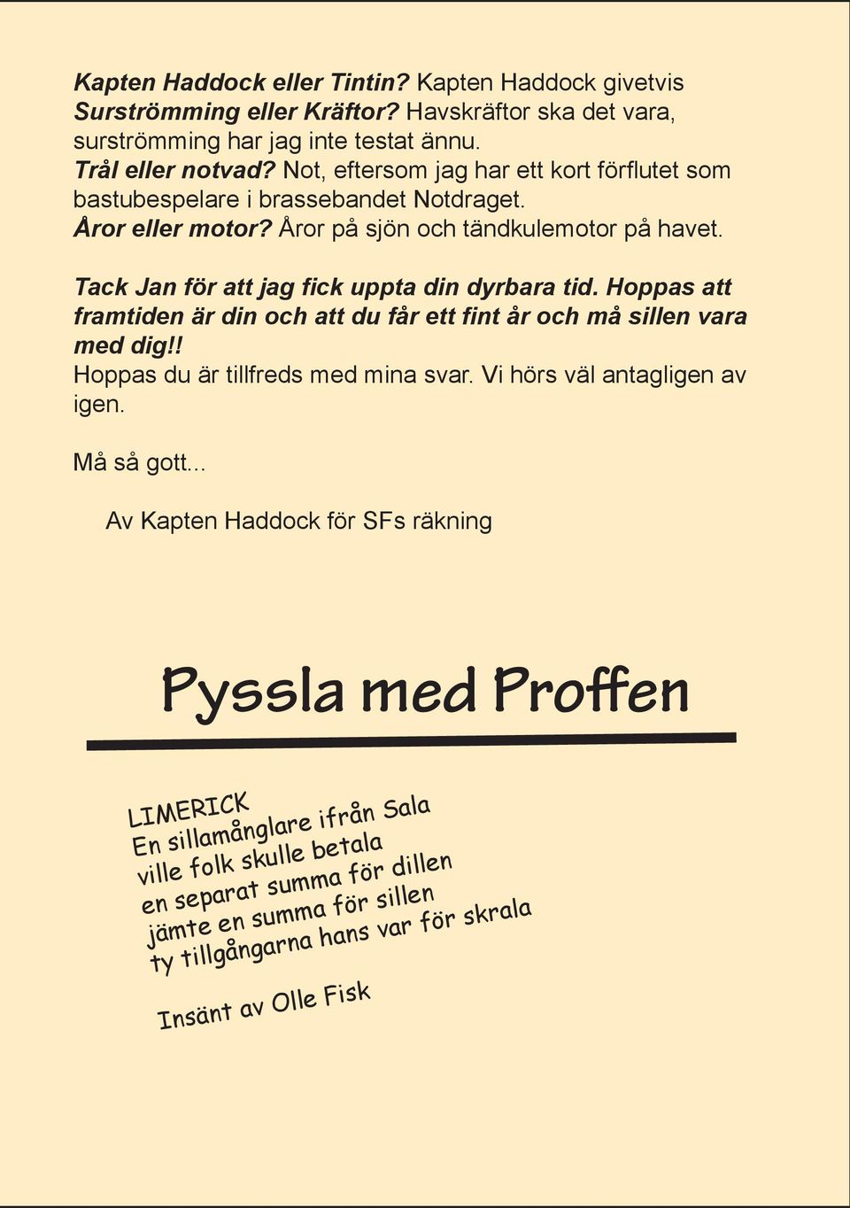 Tack Jan för att jag ck uppta din dyrbara tid. Hoppas att framtiden är din och att du får ett nt år och må sillen vara med dig!! Hoppas du är tillfreds med mina svar.