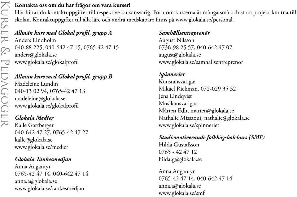 se www.glokala.se/glokalprofil Allmän kurs med Glokal profil, grupp B Madeleine Lundin 040-13 02 94, 0765-42 47 13 madeleine@glokala.se www.glokala.se/glokalprofil Glokala Medier Kalle Gartberger 040-642 47 27, 0765-42 47 27 kalle@glokala.