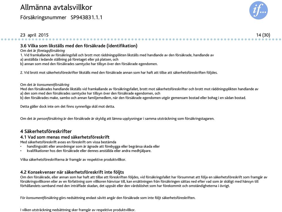 som med den försäkrades samtycke har tillsyn över den försäkrade egendomen. 2.