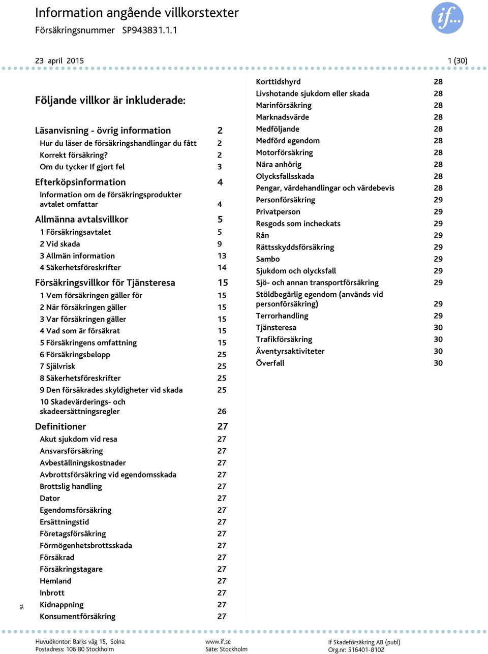 Säkerhetsföreskrifter 14 Försäkringsvillkor för Tjänsteresa 15 1 Vem försäkringen gäller för 15 2 När försäkringen gäller 15 3 Var försäkringen gäller 15 4 Vad som är försäkrat 15 5 Försäkringens