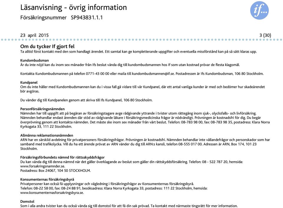 Kundombudsman Är du inte nöjd kan du inom sex månader från Ifs beslut vända dig till kundombudsmannen hos If som utan kostnad prövar de flesta klagomål.