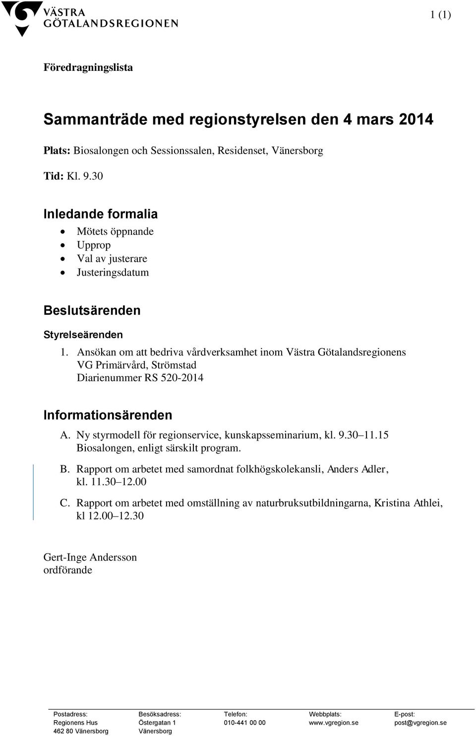 Ansökan om att bedriva vårdverksamhet inom Västra Götalandsregionens VG Primärvård, Strömstad Diarienummer RS 520-2014 Informationsärenden A. Ny styrmodell för regionservice, kunskapsseminarium, kl.