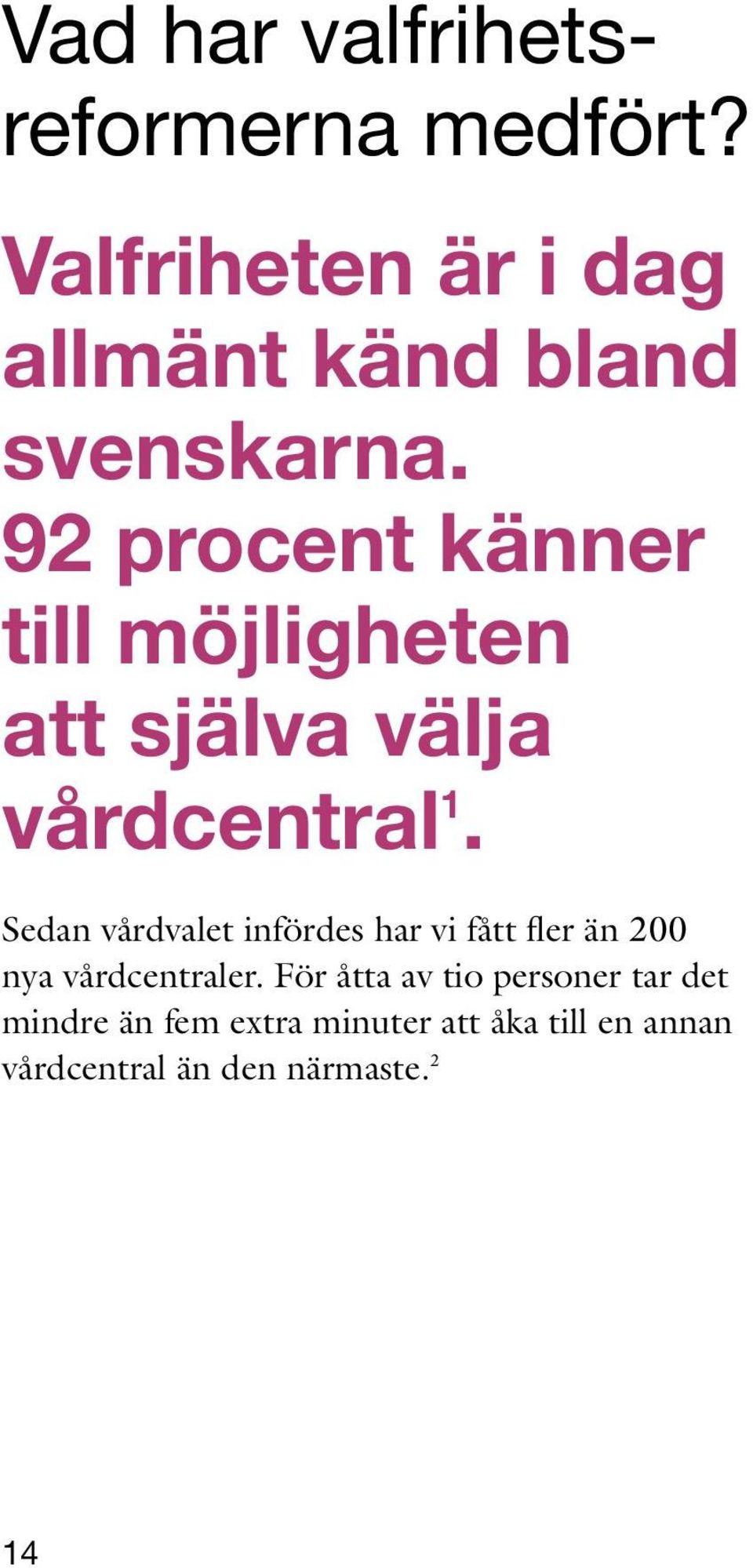 92 procent känner till möjligheten att själva välja vårdcentral 1.