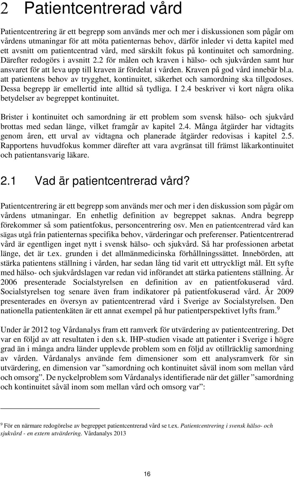 2 för målen och kraven i hälso- och sjukvården samt hur ansvaret för att leva upp till kraven är fördelat i vården. Kraven på god vård innebär bl.a. att patientens behov av trygghet, kontinuitet, säkerhet och samordning ska tillgodoses.