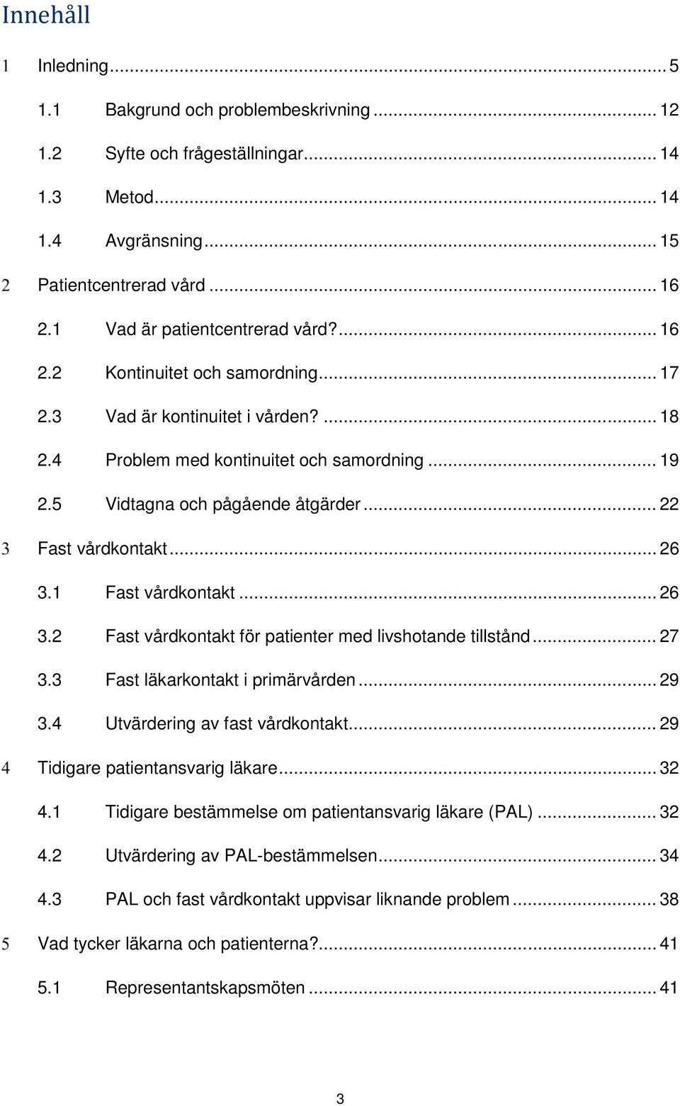 .. 22 Fast vårdkontakt... 26 3.1 Fast vårdkontakt... 26 3.2 Fast vårdkontakt för patienter med livshotande tillstånd... 27 3.3 Fast läkarkontakt i primärvården... 29 3.