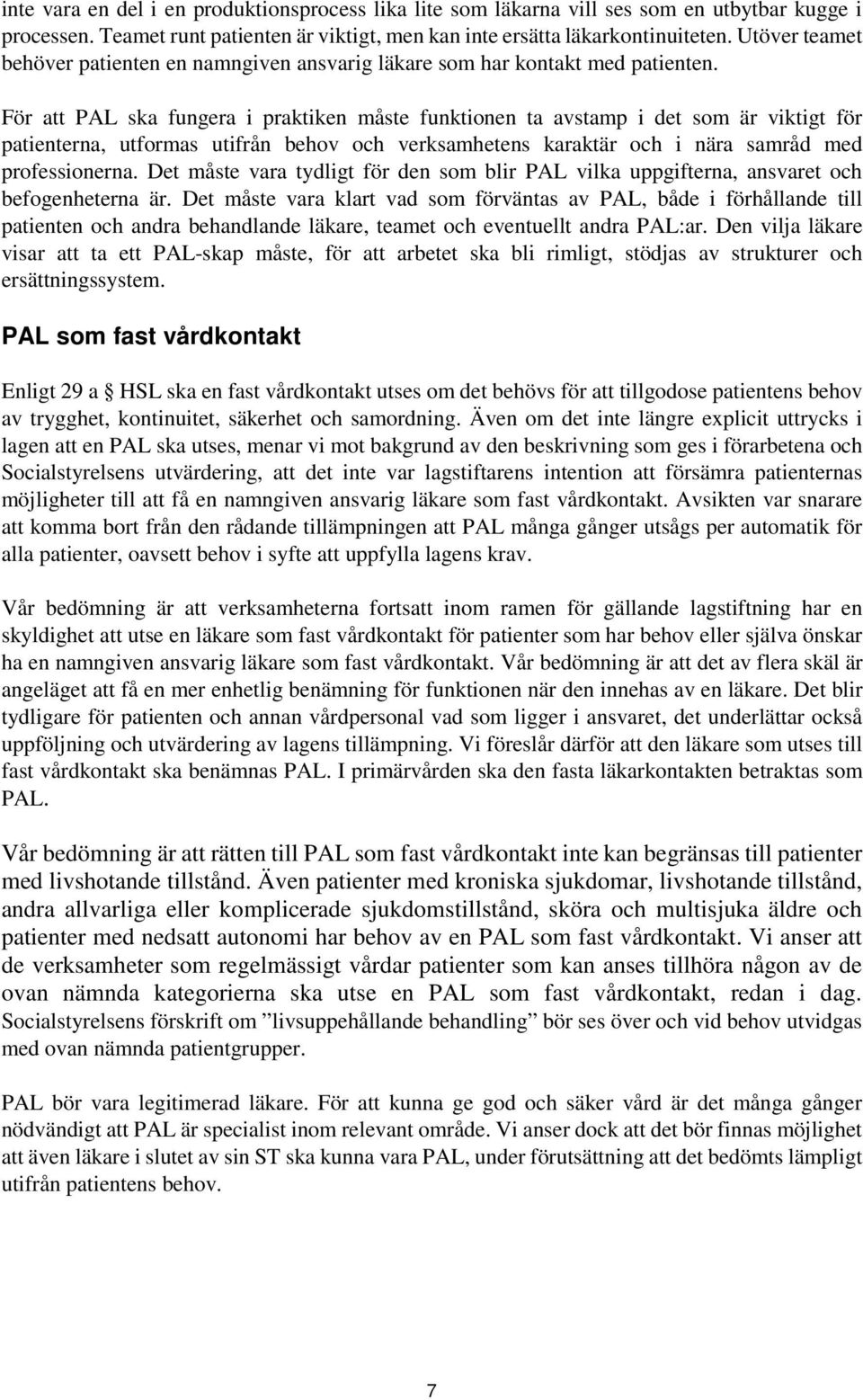 För att PAL ska fungera i praktiken måste funktionen ta avstamp i det som är viktigt för patienterna, utformas utifrån behov och verksamhetens karaktär och i nära samråd med professionerna.