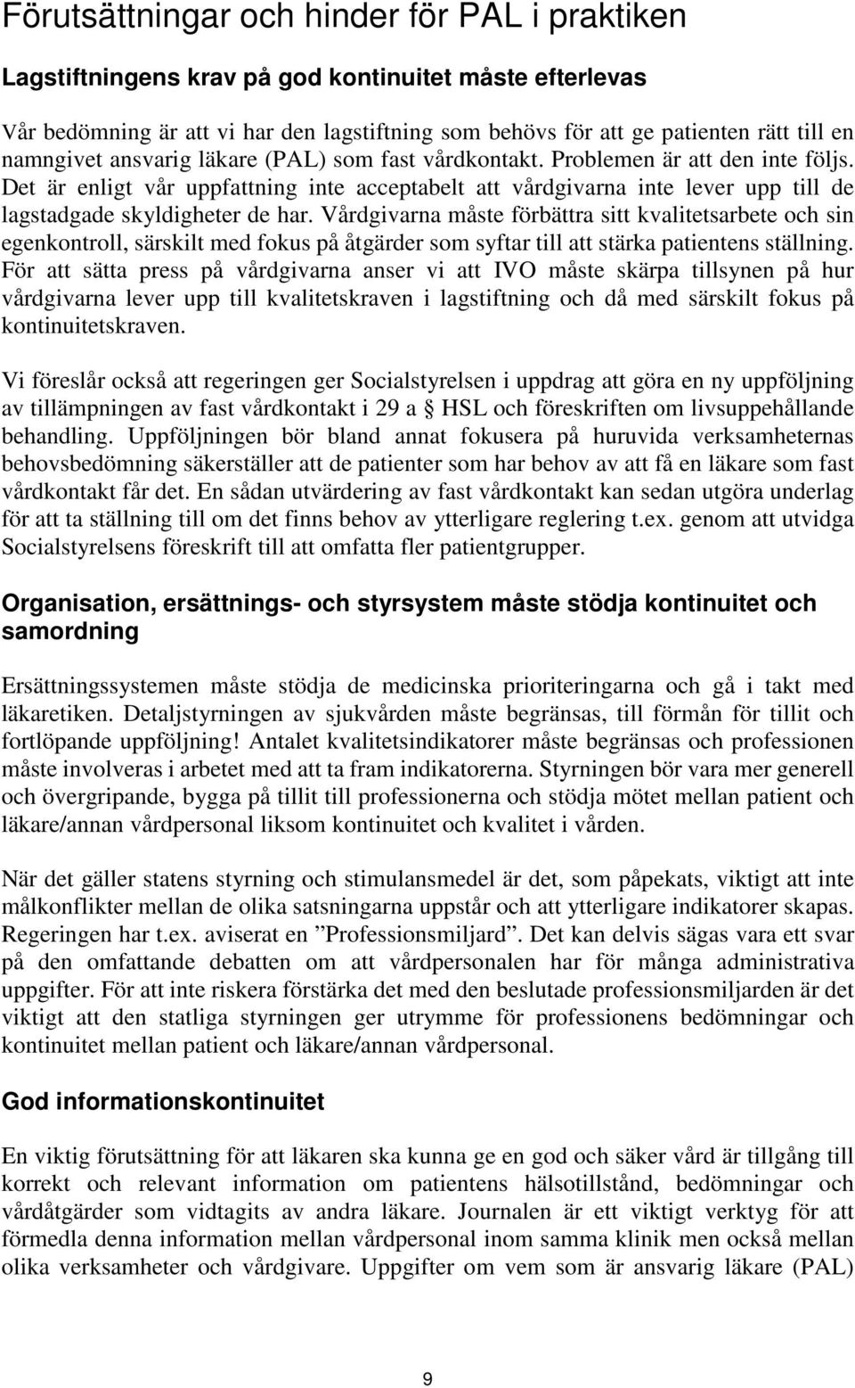 Det är enligt vår uppfattning inte acceptabelt att vårdgivarna inte lever upp till de lagstadgade skyldigheter de har.